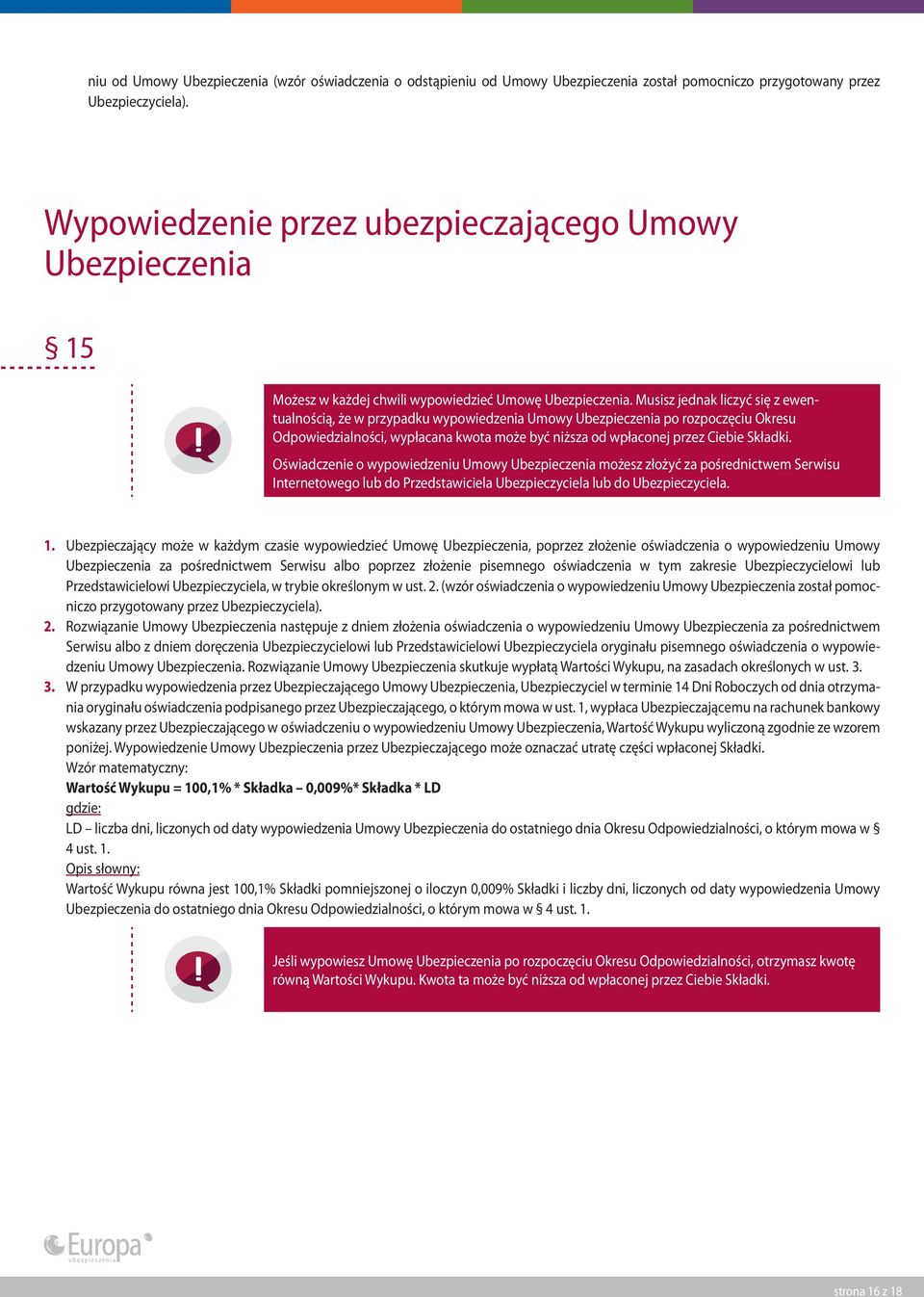 Musisz jednak liczyć się z ewentualnością, że w przypadku wypowiedzenia Umowy Ubezpieczenia po rozpoczęciu Okresu Odpowiedzialności, wypłacana kwota może być niższa od wpłaconej przez Ciebie Składki.