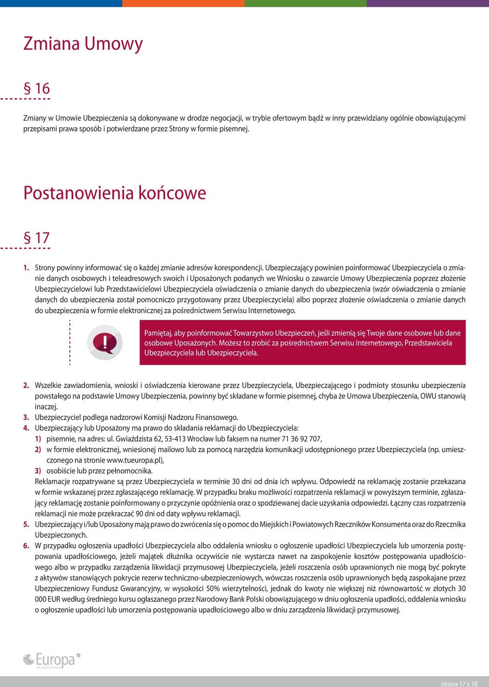 Ubezpieczający powinien poinformować Ubezpieczyciela o zmianie danych osobowych i teleadresowych swoich i Uposażonych podanych we Wniosku o zawarcie Umowy Ubezpieczenia poprzez złożenie