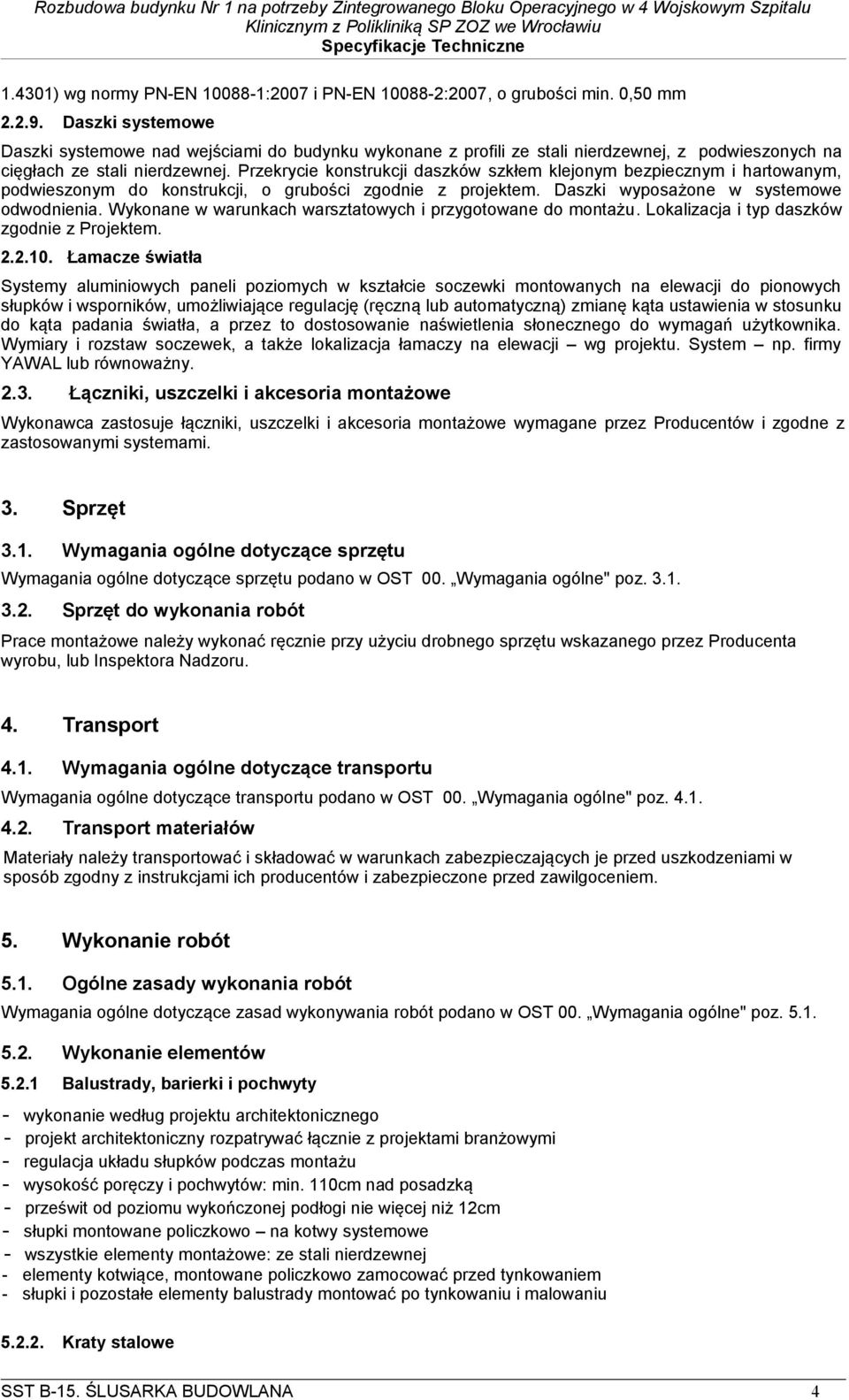 Przekrycie konstrukcji daszków szkłem klejonym bezpiecznym i hartowanym, podwieszonym do konstrukcji, o grubości zgodnie z projektem. Daszki wyposażone w systemowe odwodnienia.