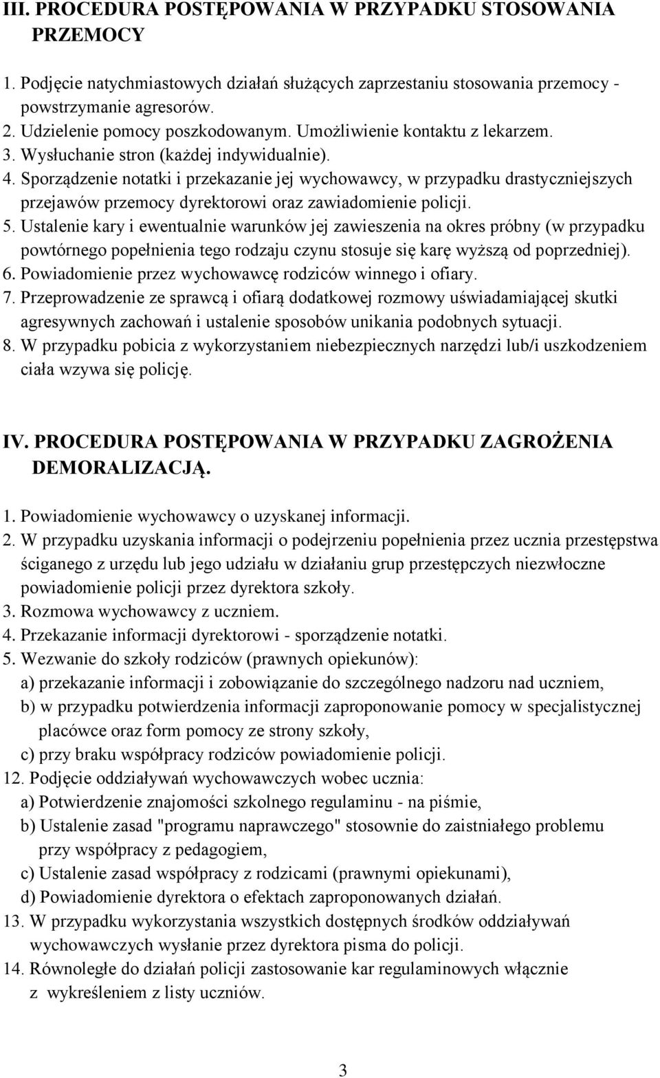 Sporządzenie notatki i przekazanie jej wychowawcy, w przypadku drastyczniejszych przejawów przemocy dyrektorowi oraz zawiadomienie policji. 5.