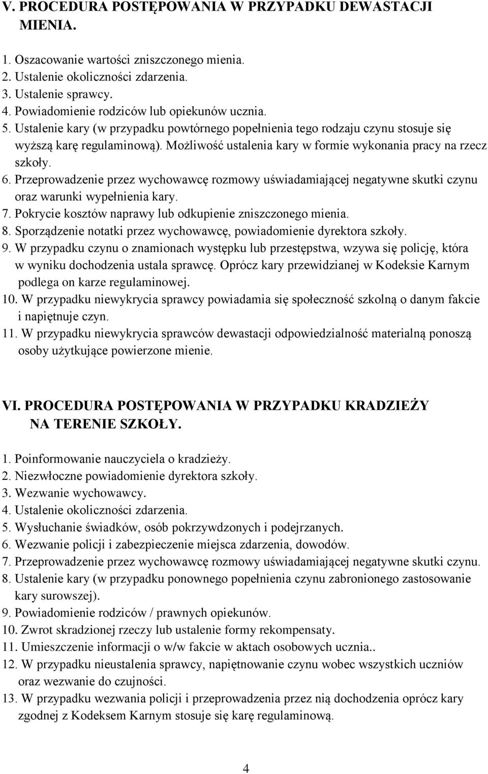 Możliwość ustalenia kary w formie wykonania pracy na rzecz szkoły. 6. Przeprowadzenie przez wychowawcę rozmowy uświadamiającej negatywne skutki czynu oraz warunki wypełnienia kary. 7.