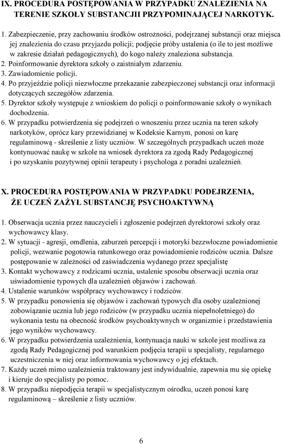 pedagogicznych), do kogo należy znaleziona substancja. 2. Poinformowanie dyrektora szkoły o zaistniałym zdarzeniu. 3. Zawiadomienie policji. 4.