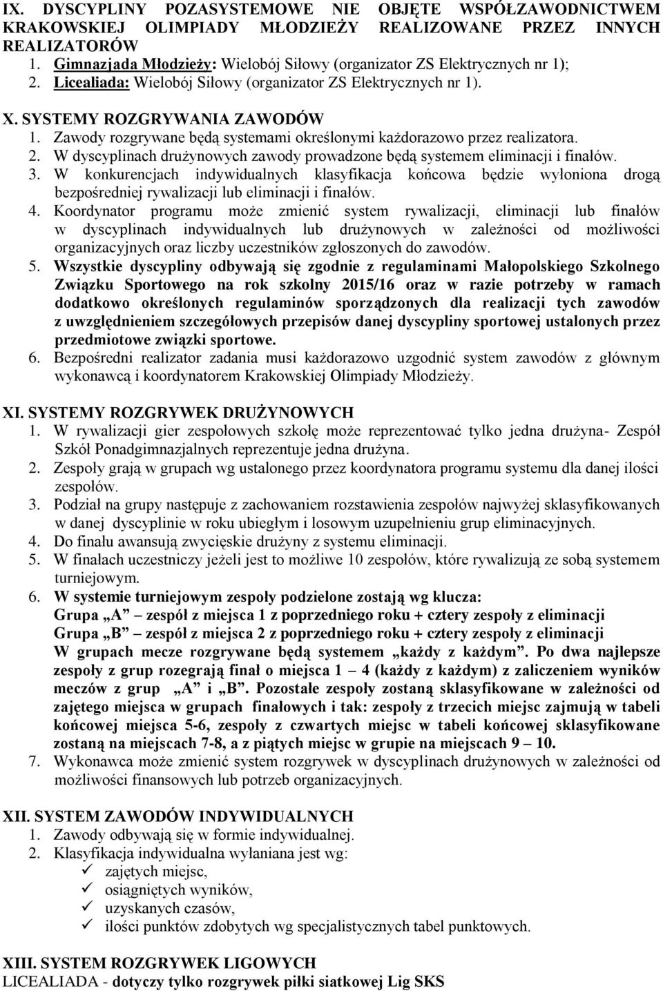 Zawody rozgrywane będą systemami określonymi każdorazowo przez realizatora. 2. W dyscyplinach drużynowych zawody prowadzone będą systemem eliminacji i finałów. 3.