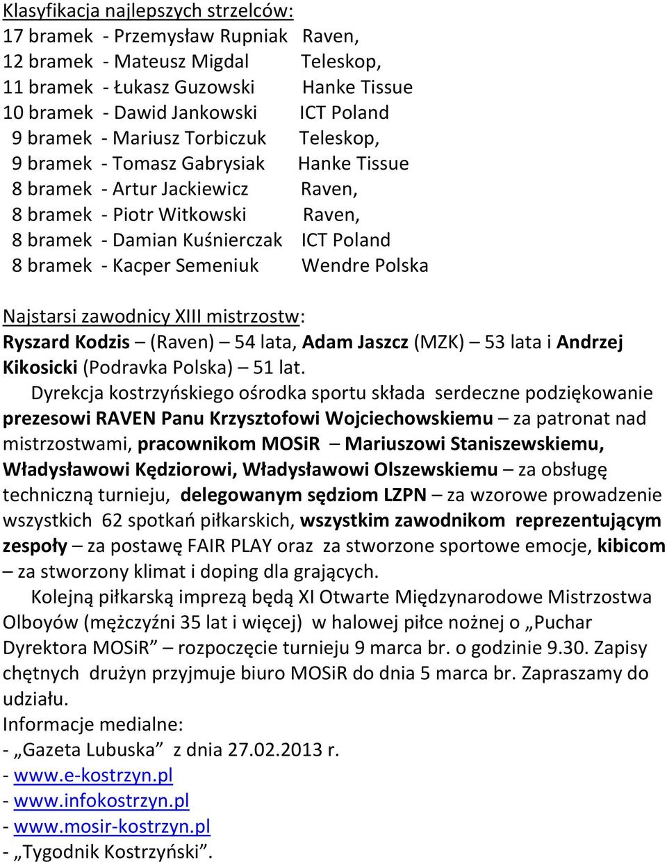 Semeniuk Wendre Polska Najstarsi zawodnicy XIII mistrzostw: Ryszard Kodzis (Raven) 54 lata, Adam Jaszcz (MZK) 53 lata i Andrzej Kikosicki (Podravka Polska) 51 lat.
