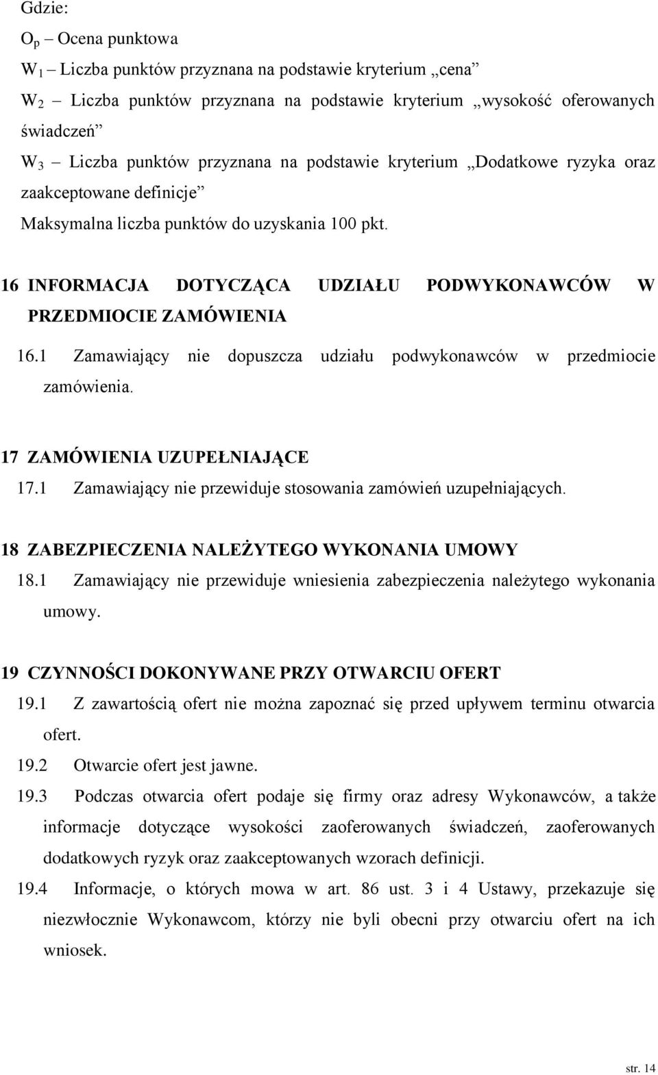 1 Zamawiający nie dopuszcza udziału podwykonawców w przedmiocie zamówienia. 17 ZAMÓWIENIA UZUPEŁNIAJĄCE 17.1 Zamawiający nie przewiduje stosowania zamówień uzupełniających.