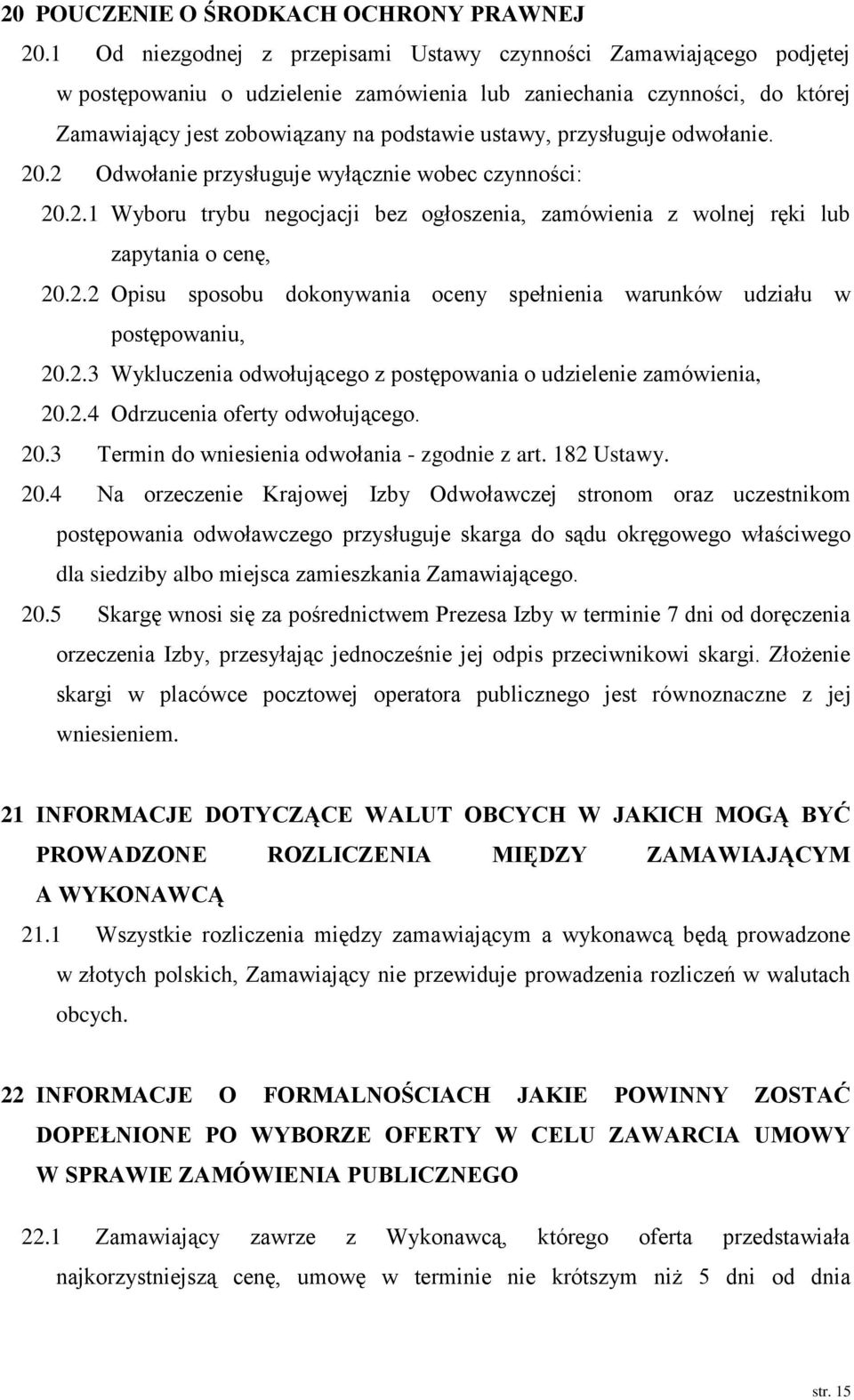 przysługuje odwołanie. 20.2 Odwołanie przysługuje wyłącznie wobec czynności: 20.2.1 Wyboru trybu negocjacji bez ogłoszenia, zamówienia z wolnej ręki lub zapytania o cenę, 20.2.2 Opisu sposobu dokonywania oceny spełnienia warunków udziału w postępowaniu, 20.