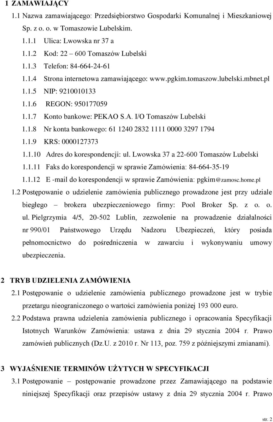 1.9 KRS: 0000127373 1.1.10 Adres do korespondencji: ul. Lwowska 37 a 22-600 Tomaszów Lubelski 1.1.11 Faks do korespondencji w sprawie Zamówienia: 84-664-35-19 1.1.12 E -mail do korespondencji w sprawie Zamówienia: pgkim@zamosc.