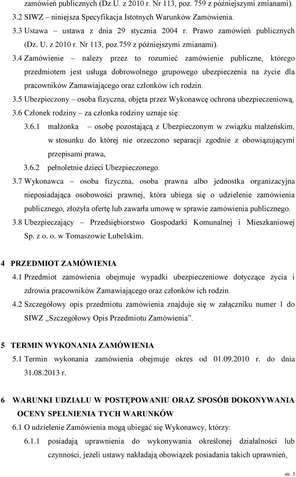 4 Zamówienie należy przez to rozumieć zamówienie publiczne, którego przedmiotem jest usługa dobrowolnego grupowego ubezpieczenia na życie dla pracowników Zamawiającego oraz członków ich rodzin. 3.