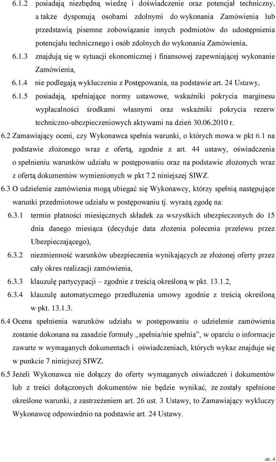 24 Ustawy, 6.1.5 posiadają, spełniające normy ustawowe, wskaźniki pokrycia marginesu wypłacalności środkami własnymi oraz wskaźniki pokrycia rezerw techniczno-ubezpieczeniowych aktywami na dzień 30.