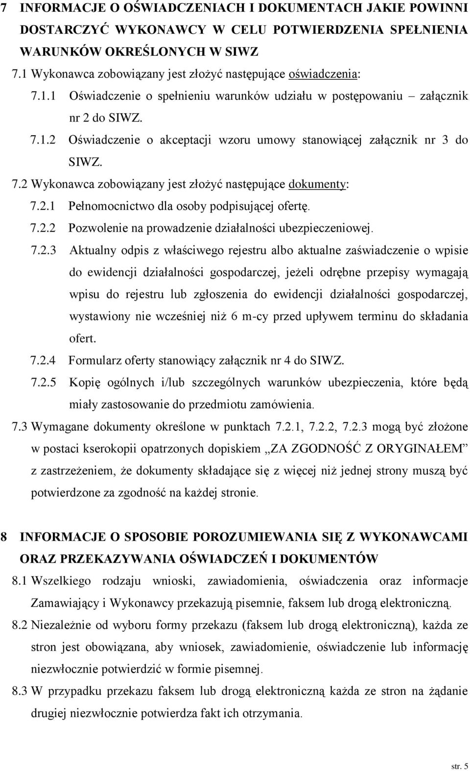 7.2 Wykonawca zobowiązany jest złożyć następujące dokumenty: 7.2.1 Pełnomocnictwo dla osoby podpisującej ofertę. 7.2.2 Pozwolenie na prowadzenie działalności ubezpieczeniowej. 7.2.3 Aktualny odpis z