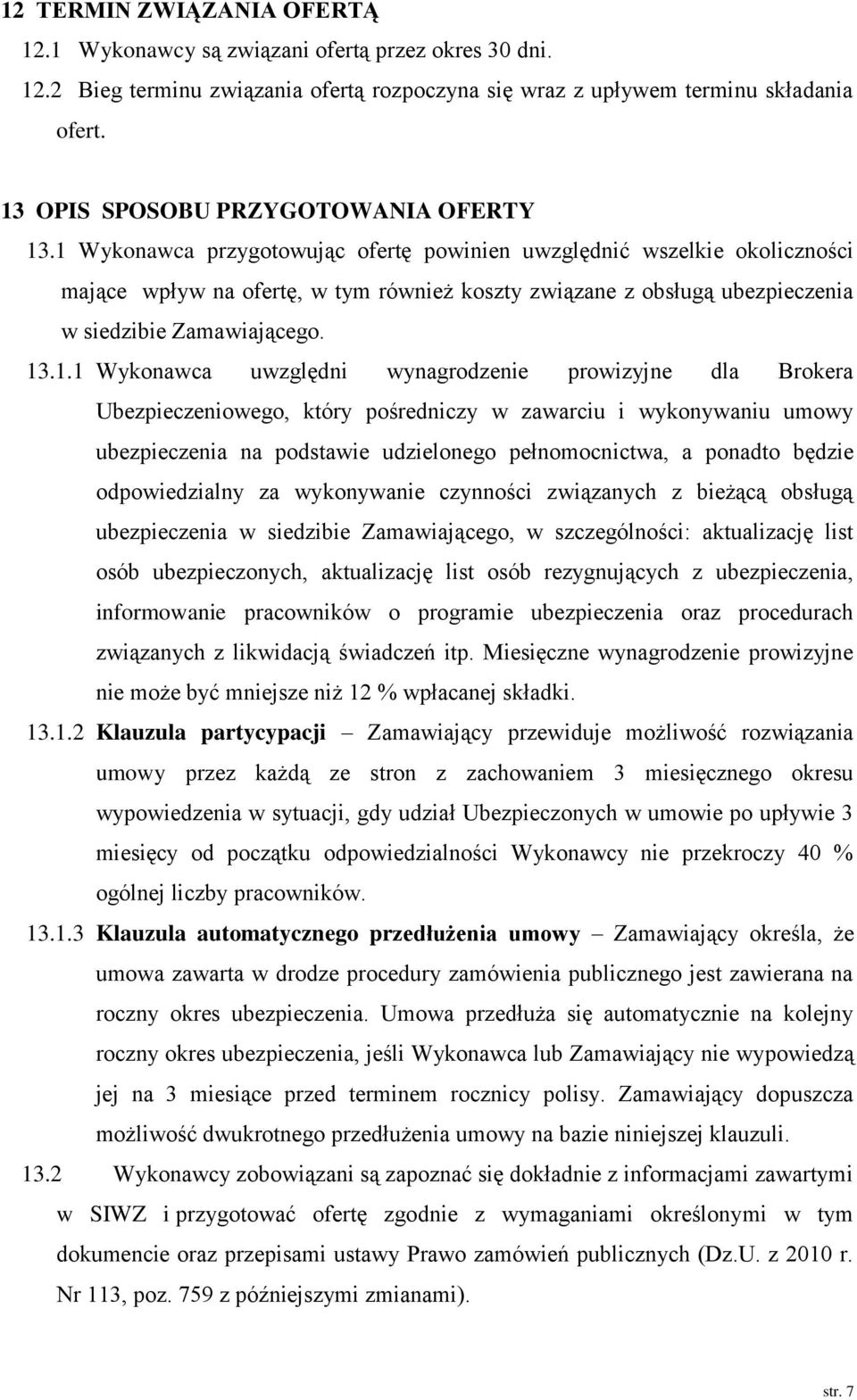 1 Wykonawca przygotowując ofertę powinien uwzględnić wszelkie okoliczności mające wpływ na ofertę, w tym również koszty związane z obsługą ubezpieczenia w siedzibie Zamawiającego. 13.1.1 Wykonawca