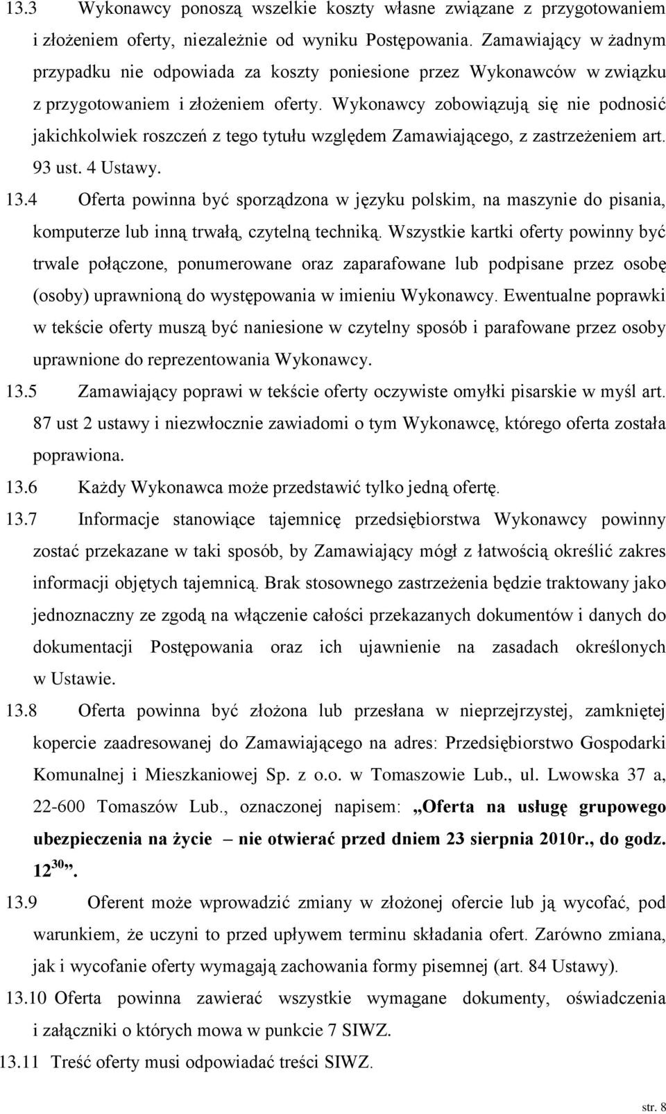 Wykonawcy zobowiązują się nie podnosić jakichkolwiek roszczeń z tego tytułu względem Zamawiającego, z zastrzeżeniem art. 93 ust. 4 Ustawy. 13.