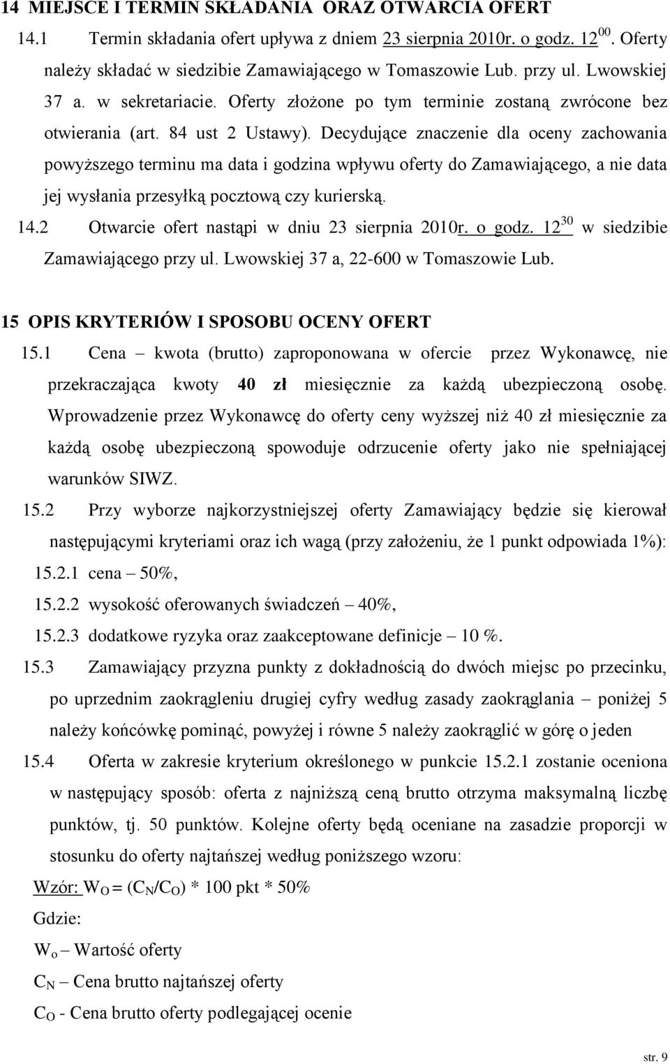 Decydujące znaczenie dla oceny zachowania powyższego terminu ma data i godzina wpływu oferty do Zamawiającego, a nie data jej wysłania przesyłką pocztową czy kurierską. 14.