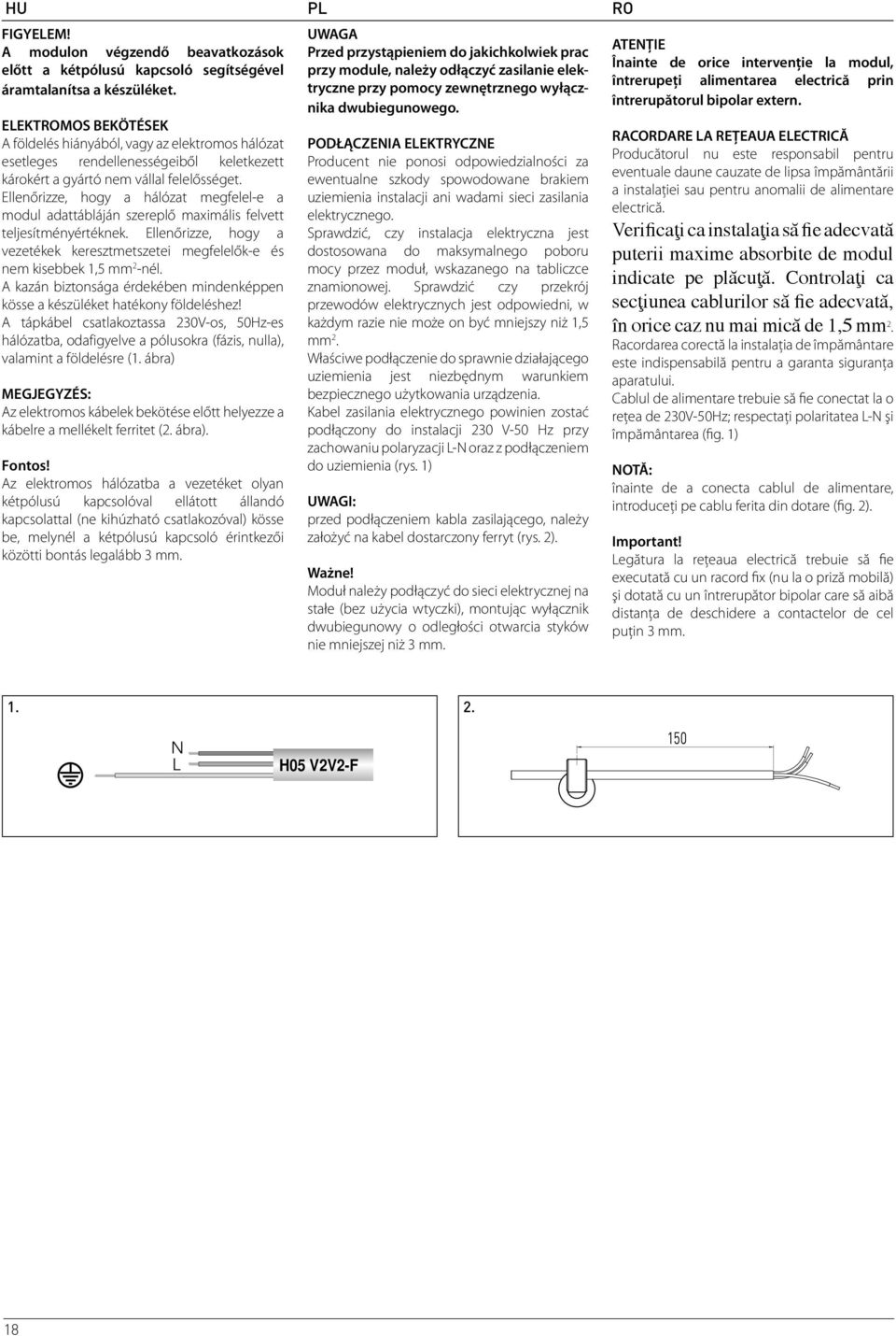 Ellenőrizze, hogy a hálózat megfelel-e a modul adattábláján szereplő maximális felvett teljesítményértéknek. Ellenőrizze, hogy a vezetékek keresztmetszetei megfelelők-e és nem kisebbek 1,5 mm 2 -nél.