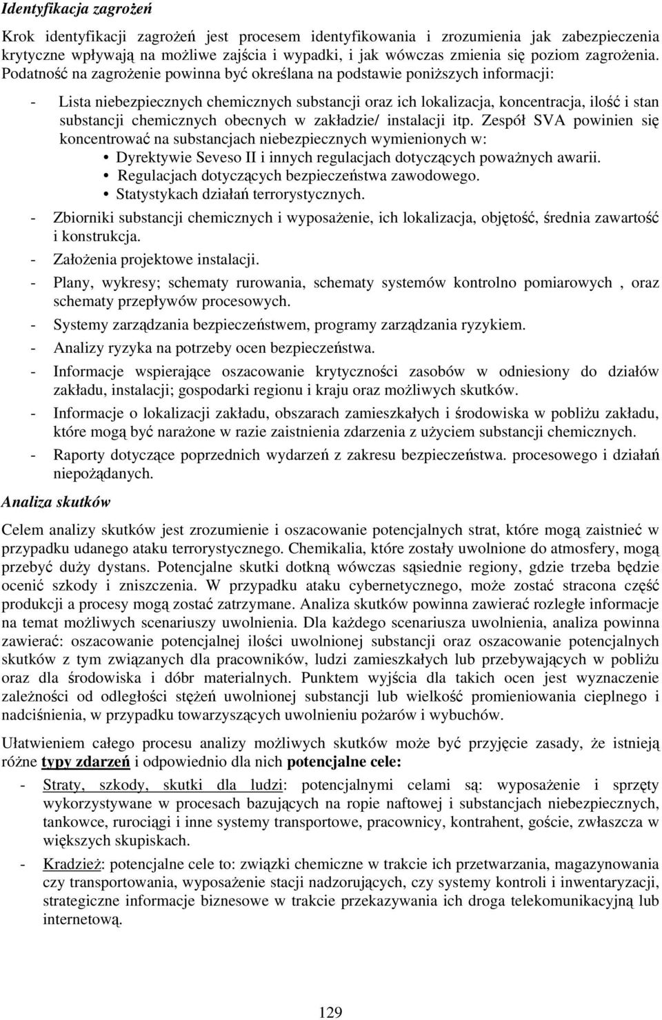 Podatność na zagrożenie powinna być określana na podstawie poniższych informacji: - Lista niebezpiecznych chemicznych substancji oraz ich lokalizacja, koncentracja, ilość i stan substancji