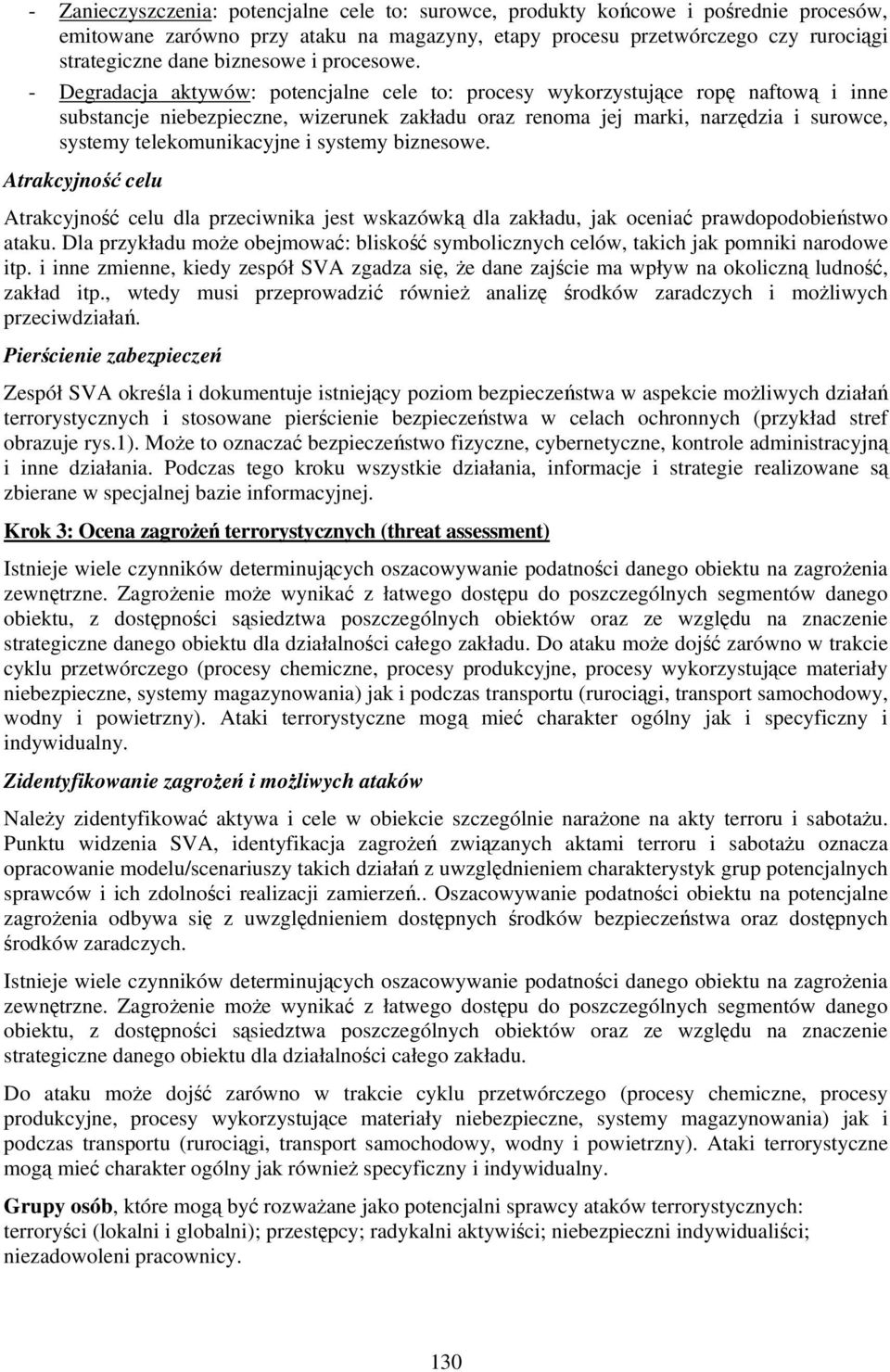 - Degradacja aktywów: potencjalne cele to: procesy wykorzystujące ropę naftową i inne substancje niebezpieczne, wizerunek zakładu oraz renoma jej marki, narzędzia i surowce, systemy telekomunikacyjne