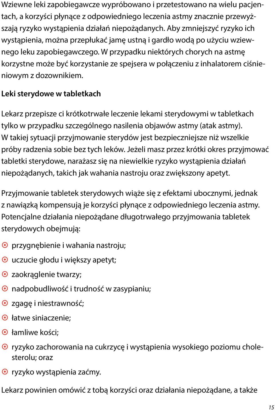 W przypadku niektórych chorych na astmę korzystne może być korzystanie ze spejsera w połączeniu z inhalatorem ciśnieniowym z dozownikiem.