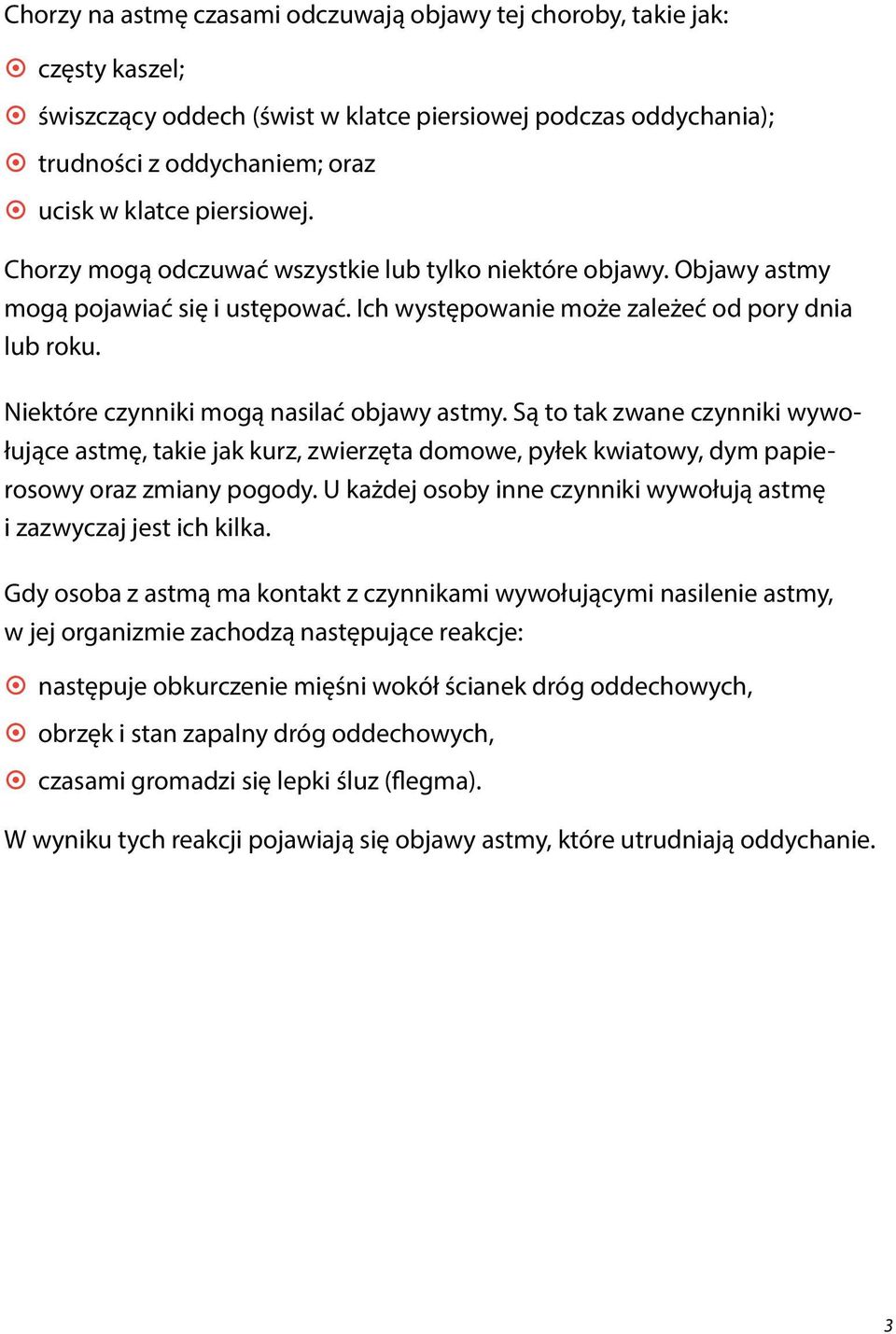 Niektóre czynniki mogą nasilać objawy astmy. Są to tak zwane czynniki wywołujące astmę, takie jak kurz, zwierzęta domowe, pyłek kwiatowy, dym papierosowy oraz zmiany pogody.