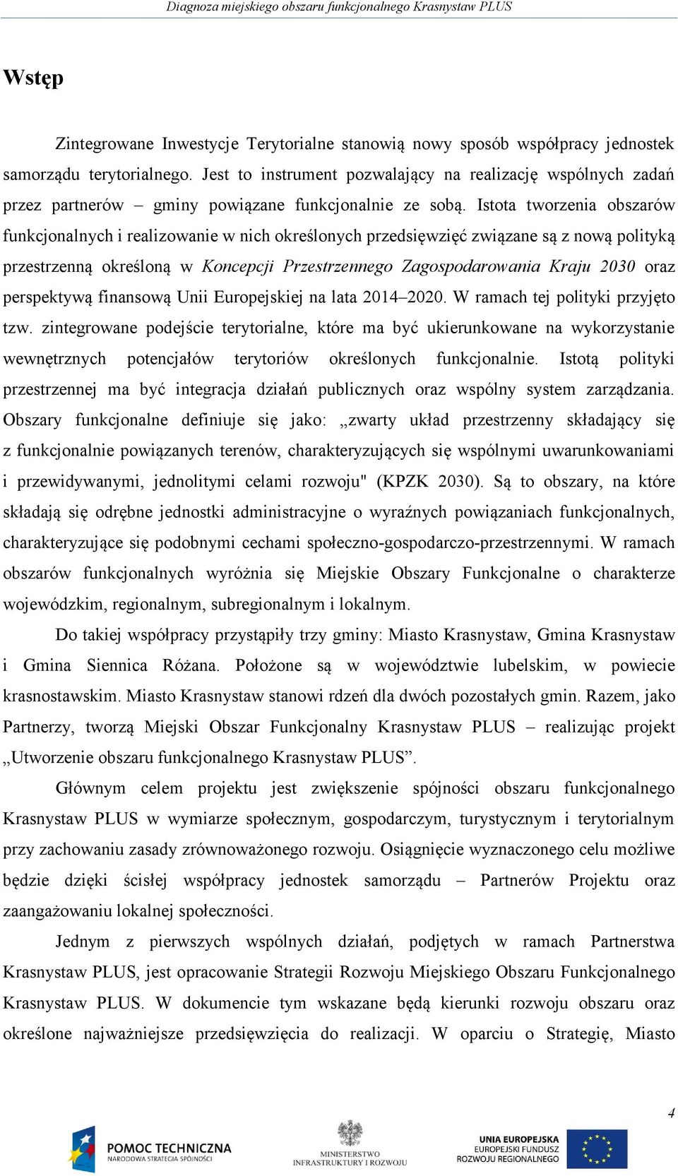 Istota tworzenia obszarów funkcjonalnych i realizowanie w nich określonych przedsięwzięć związane są z nową polityką przestrzenną określoną w Koncepcji Przestrzennego Zagospodarowania Kraju 2030 oraz