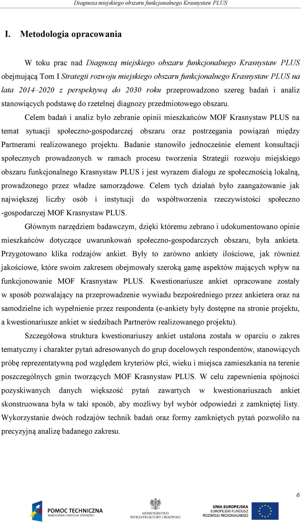 Celem badań i analiz było zebranie opinii mieszkańców MOF Krasnystaw PLUS na temat sytuacji społeczno-gospodarczej obszaru oraz postrzegania powiązań między Partnerami realizowanego projektu.