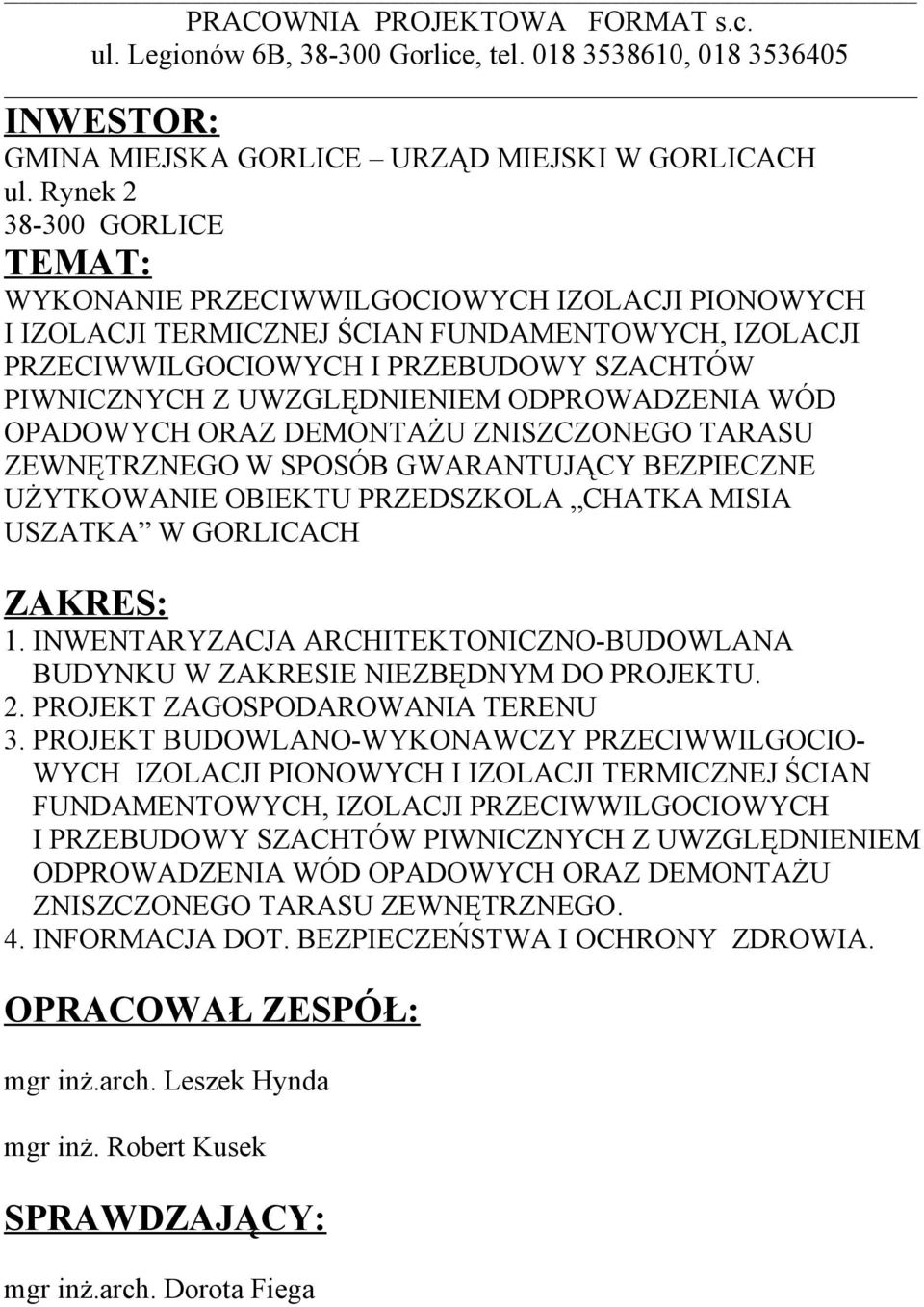 UWZGLĘDNIENIEM ODPROWADZENIA WÓD OPADOWYCH ORAZ DEMONTAŻU ZNISZCZONEGO TARASU ZEWNĘTRZNEGO W SPOSÓB GWARANTUJĄCY BEZPIECZNE UŻYTKOWANIE OBIEKTU PRZEDSZKOLA CHATKA MISIA USZATKA W GORLICACH ZAKRES: 1.