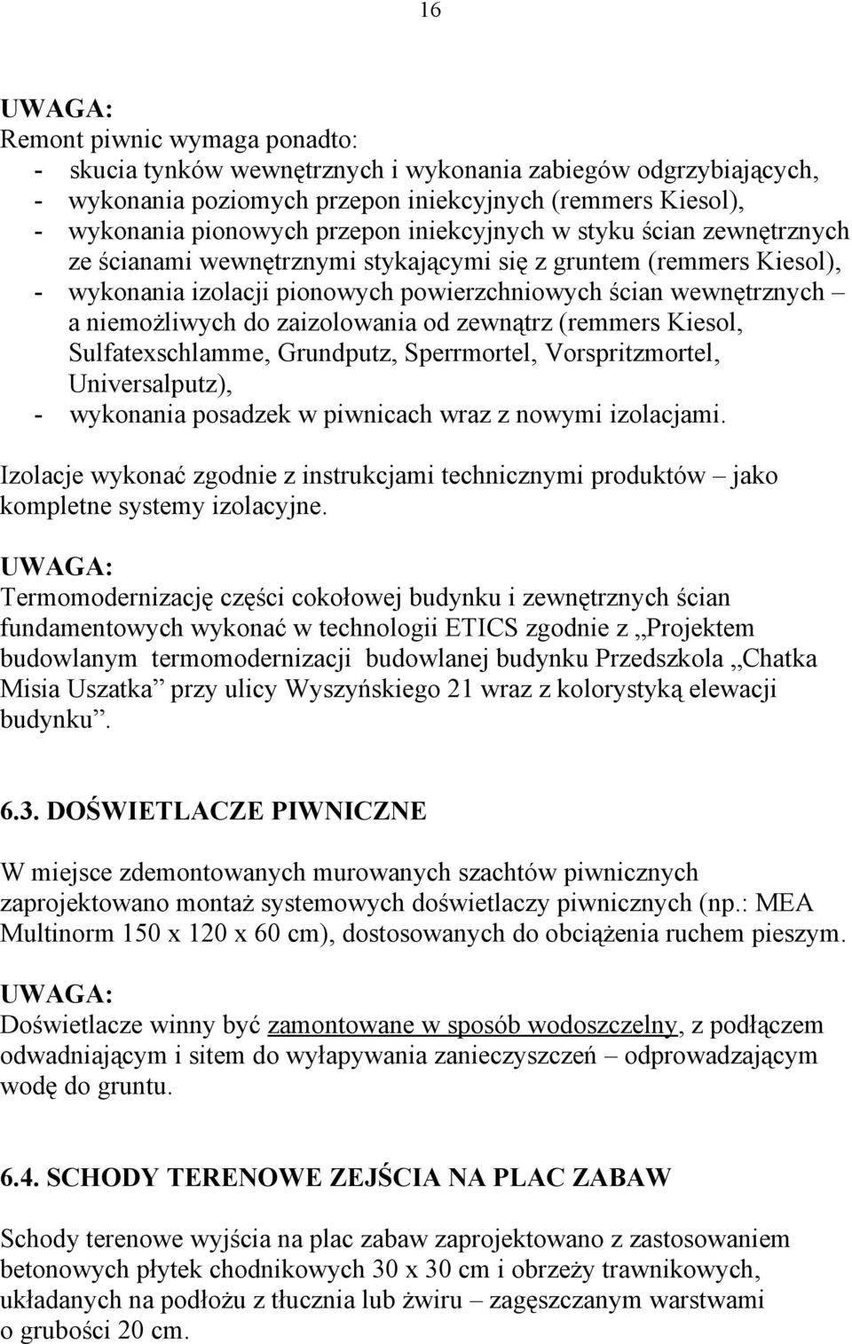 zaizolowania od zewnątrz (remmers Kiesol, Sulfatexschlamme, Grundputz, Sperrmortel, Vorspritzmortel, Universalputz), - wykonania posadzek w piwnicach wraz z nowymi izolacjami.