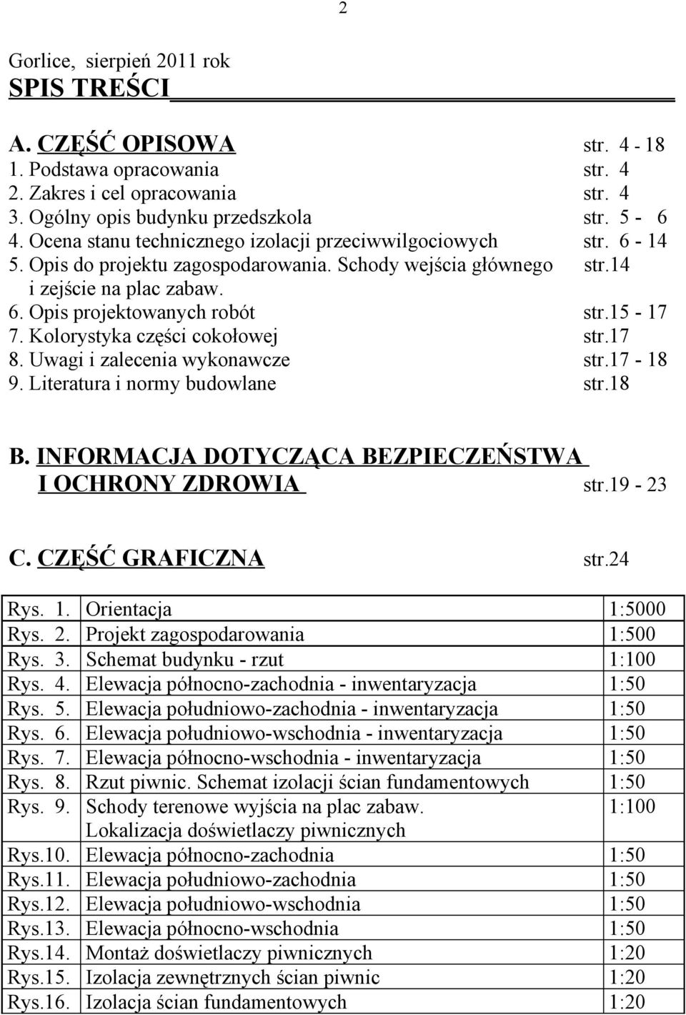 Kolorystyka części cokołowej str.17 8. Uwagi i zalecenia wykonawcze str.17-18 9. Literatura i normy budowlane str.18 B. INFORMACJA DOTYCZĄCA BEZPIECZEŃSTWA I OCHRONY ZDROWIA str.19-23 C.