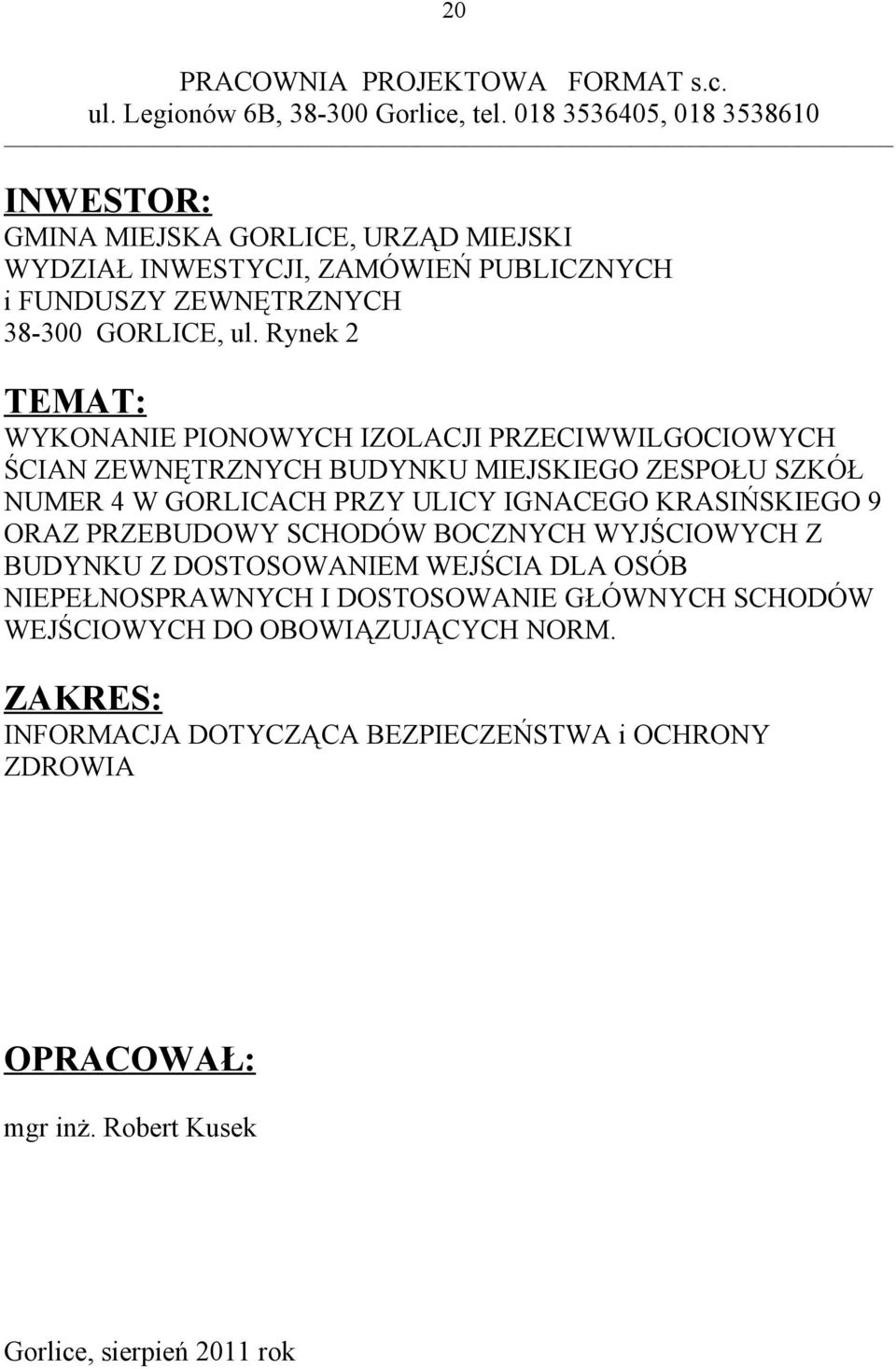 Rynek 2 TEMAT: WYKONANIE PIONOWYCH IZOLACJI PRZECIWWILGOCIOWYCH ŚCIAN ZEWNĘTRZNYCH BUDYNKU MIEJSKIEGO ZESPOŁU SZKÓŁ NUMER 4 W GORLICACH PRZY ULICY IGNACEGO KRASIŃSKIEGO 9