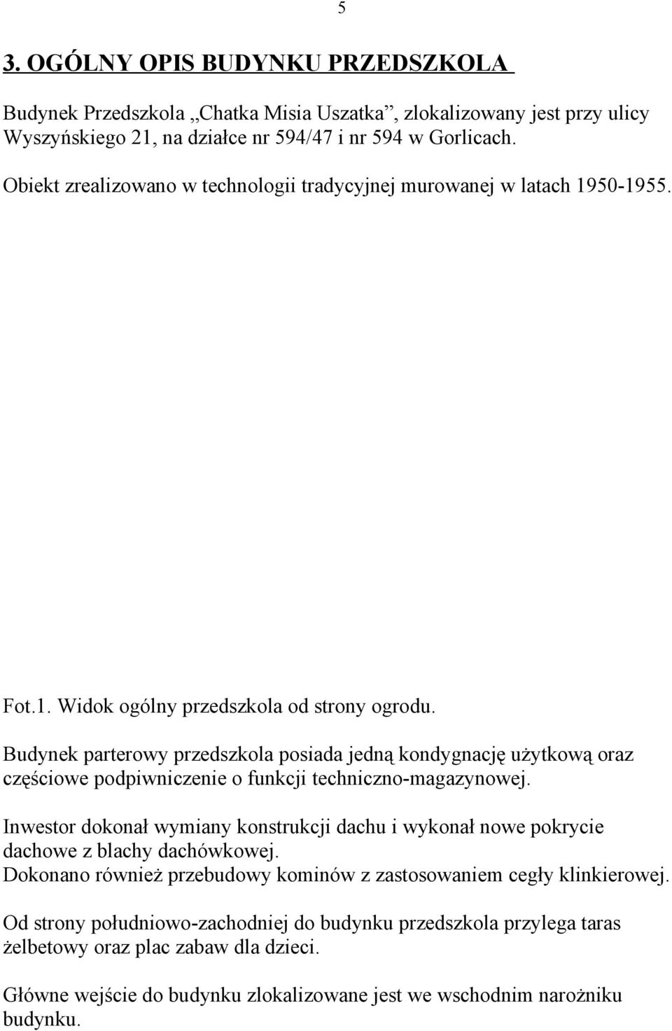 Budynek parterowy przedszkola posiada jedną kondygnację użytkową oraz częściowe podpiwniczenie o funkcji techniczno-magazynowej.