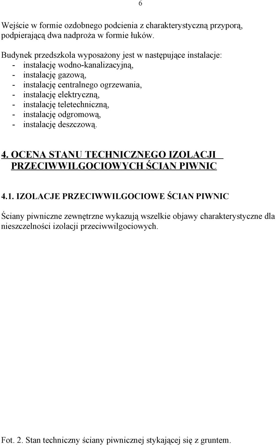 elektryczną, - instalację teletechniczną, - instalację odgromową, - instalację deszczową. 4. OCENA STANU TECHNICZNEGO IZOLACJI PRZECIWWILGOCIOWYCH ŚCIAN PIWNIC 4.1.