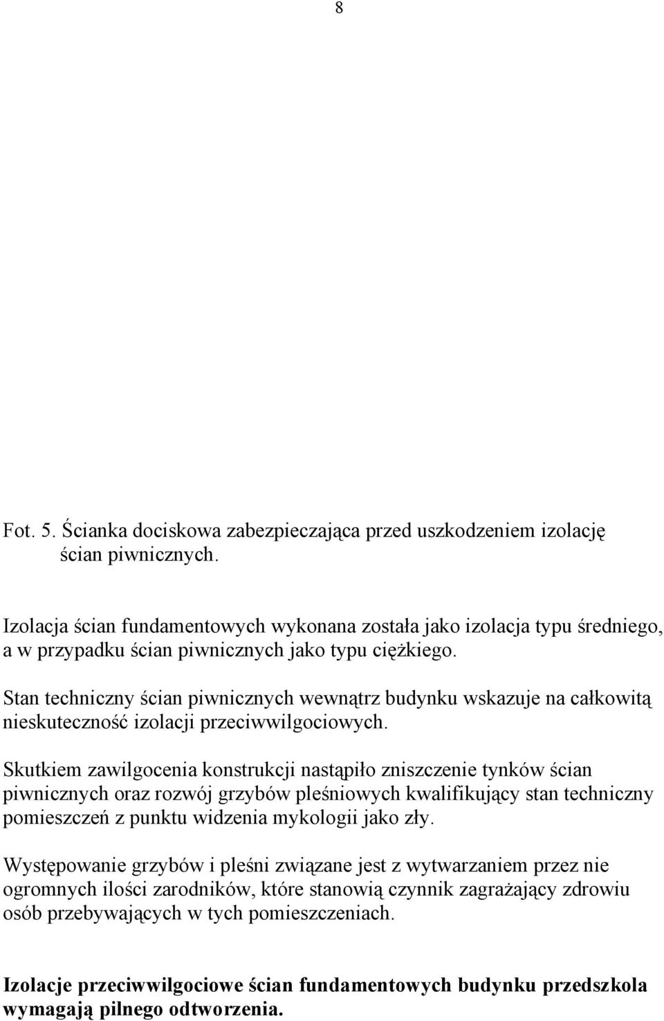 Stan techniczny ścian piwnicznych wewnątrz budynku wskazuje na całkowitą nieskuteczność izolacji przeciwwilgociowych.