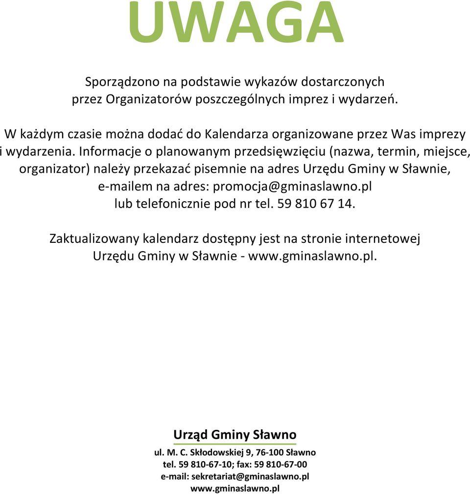 Informacje o planowanym przedsięwzięciu (nazwa, termin, miejsce, organizator) należy przekazać pisemnie na adres Urzędu Gminy w Sławnie, e-mailem na