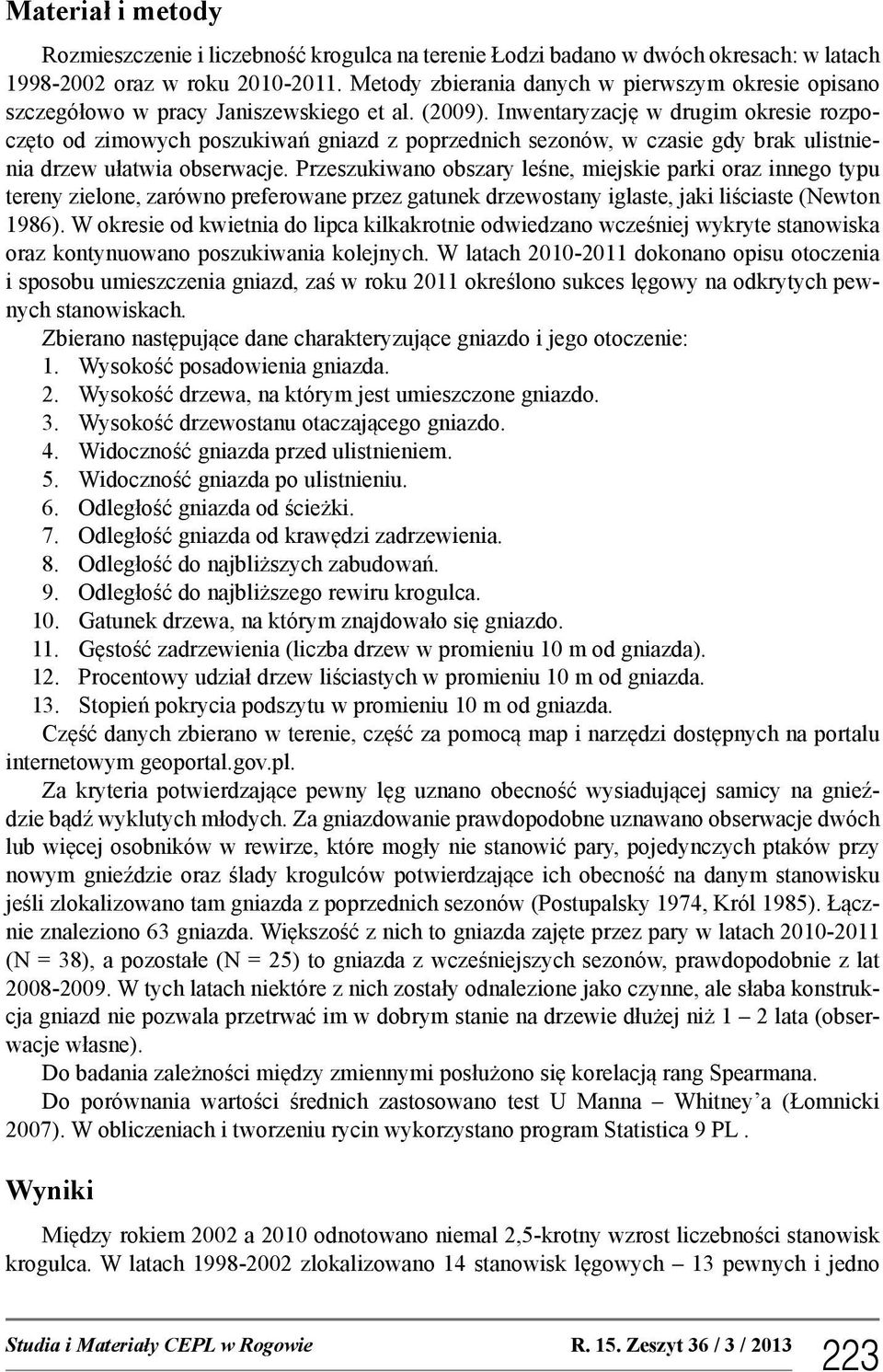 Inwentaryzację w drugim okresie rozpoczęto od zimowych poszukiwań gniazd z poprzednich sezonów, w czasie gdy brak ulistnienia drzew ułatwia obserwacje.