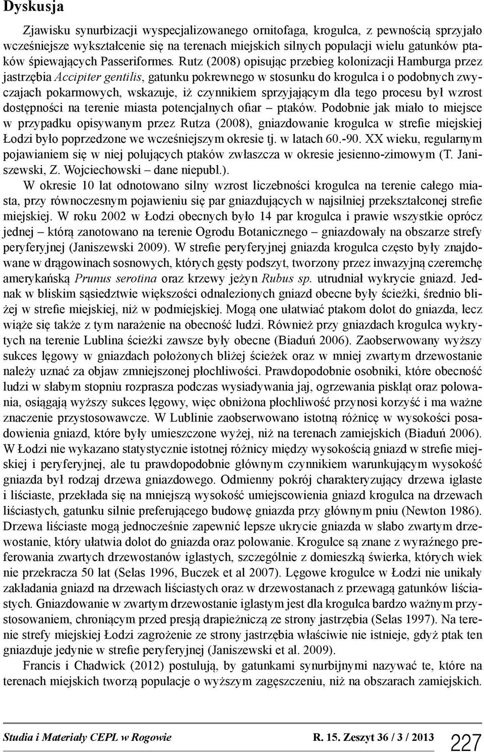 Rutz (2008) opisując przebieg kolonizacji Hamburga przez jastrzębia Accipiter gentilis, gatunku pokrewnego w stosunku do krogulca i o podobnych zwyczajach pokarmowych, wskazuje, iż czynnikiem