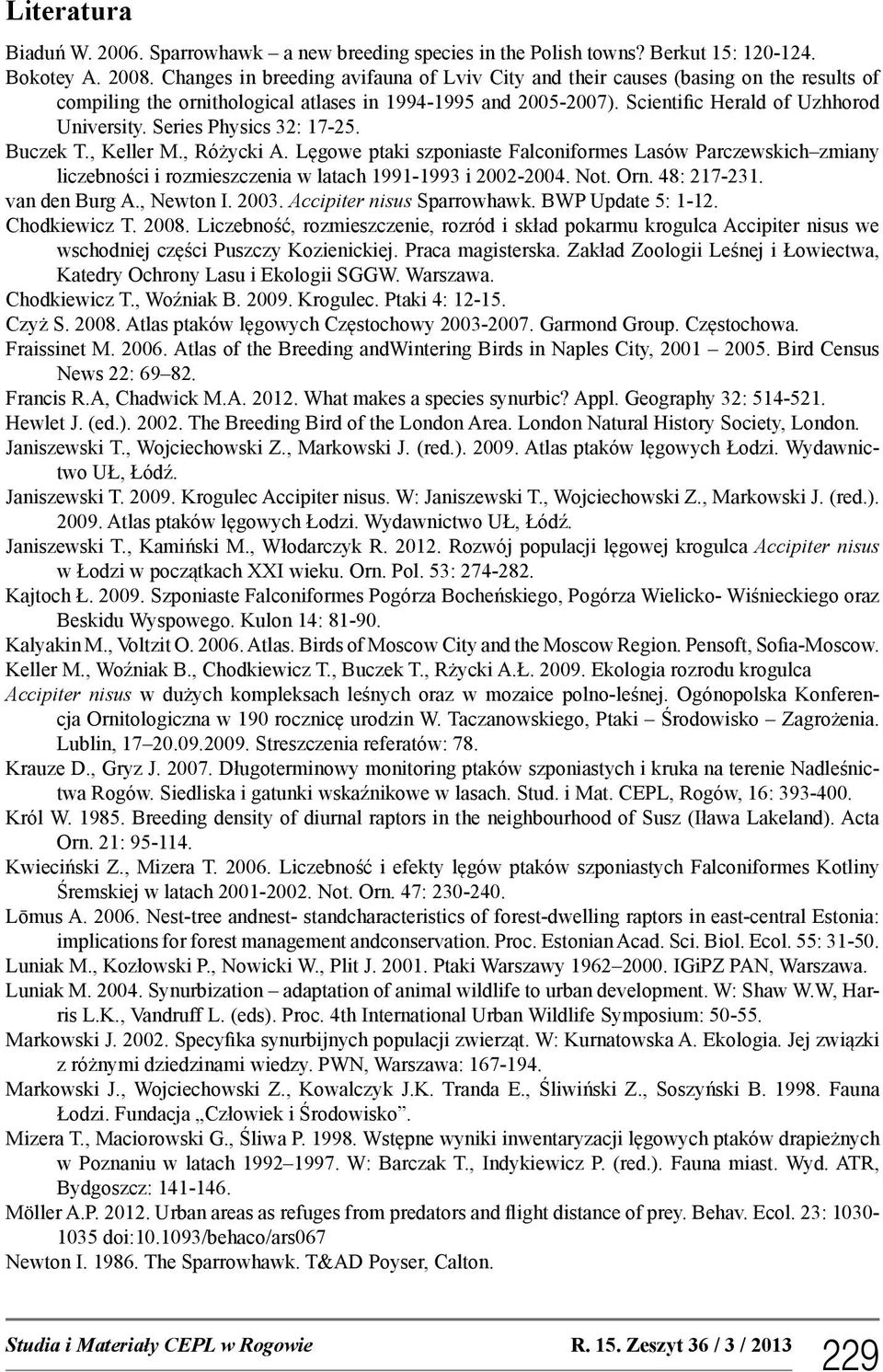 Series Physics 32: 17-25. Buczek T., Keller M., Różycki A. Lęgowe ptaki szponiaste Falconiformes Lasów Parczewskich zmiany liczebności i rozmieszczenia w latach 1991-1993 i 2002-2004. Not. Orn.