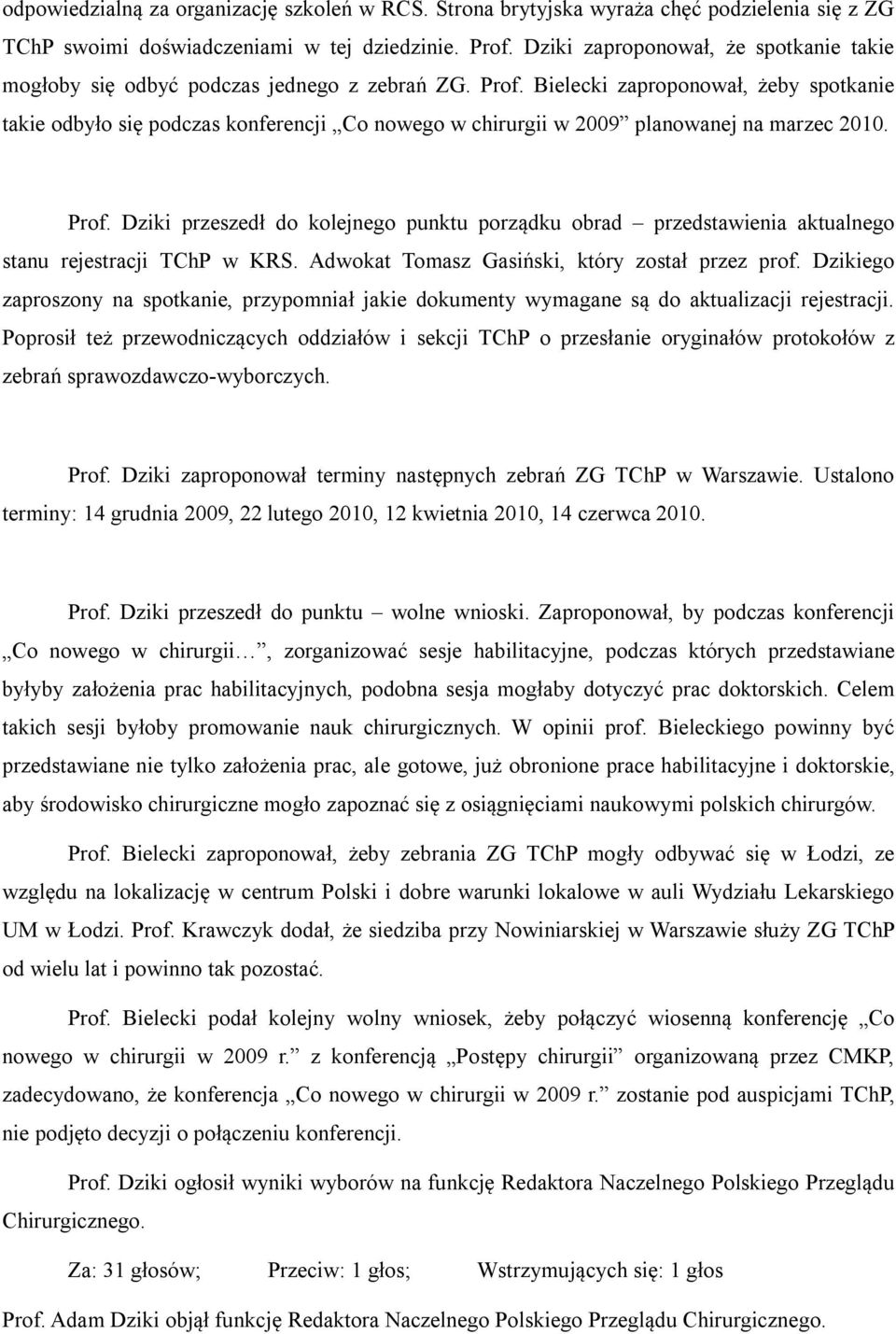 Bielecki zaproponował, żeby spotkanie takie odbyło się podczas konferencji Co nowego w chirurgii w 2009 planowanej na marzec 2010. Prof.