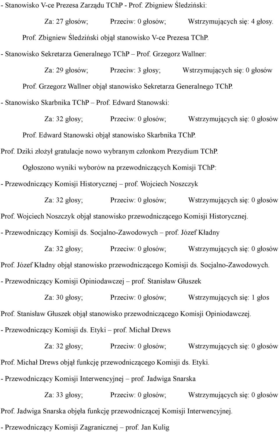 - Stanowisko Skarbnika TChP Prof. Edward Stanowski: Za: 32 głosy; Przeciw: 0 głosów; Wstrzymujących się: 0 głosów Prof. Edward Stanowski objął stanowisko Skarbnika TChP. Prof. Dziki złożył gratulacje nowo wybranym członkom Prezydium TChP.