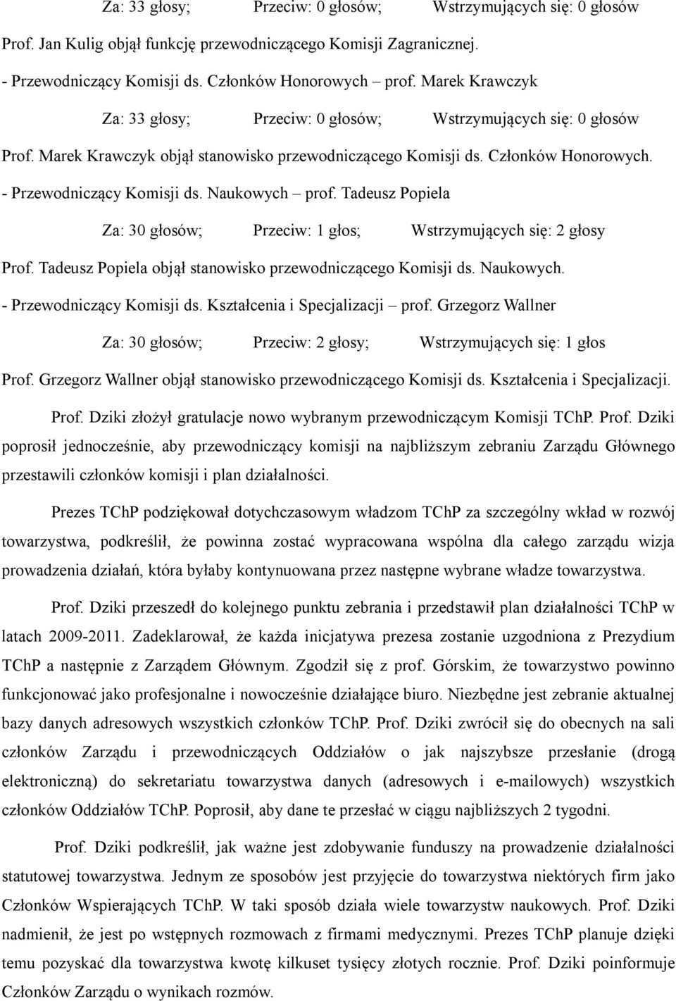 Naukowych prof. Tadeusz Popiela Za: 30 głosów; Przeciw: 1 głos; Wstrzymujących się: 2 głosy Prof. Tadeusz Popiela objął stanowisko przewodniczącego Komisji ds. Naukowych. - Przewodniczący Komisji ds.