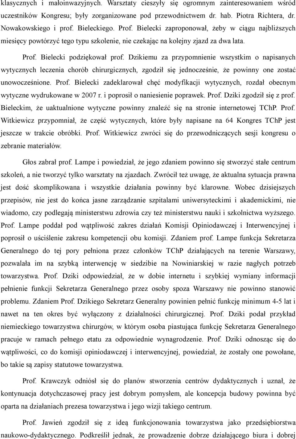 Dzikiemu za przypomnienie wszystkim o napisanych wytycznych leczenia chorób chirurgicznych, zgodził się jednocześnie, że powinny one zostać unowocześnione. Prof.