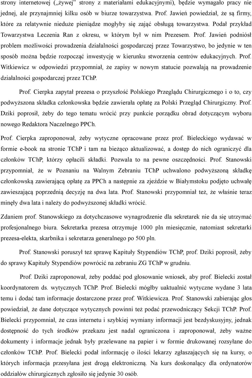 Jawień podniósł problem możliwości prowadzenia działalności gospodarczej przez Towarzystwo, bo jedynie w ten sposób można będzie rozpocząć inwestycję w kierunku stworzenia centrów edukacyjnych. Prof.