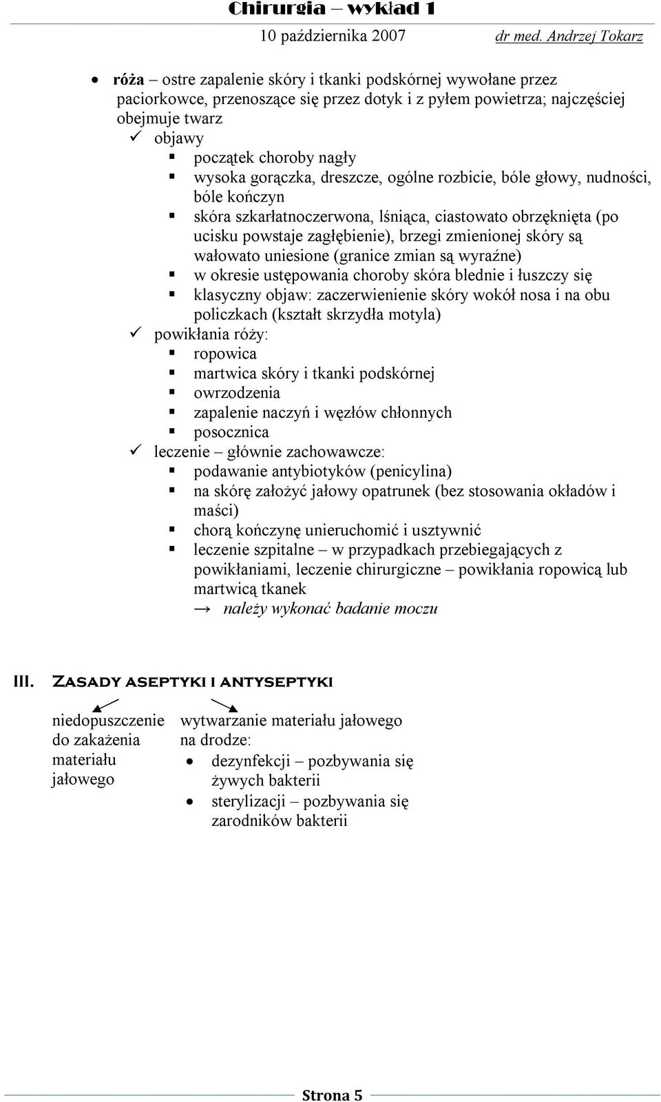 (granice zmian są wyraźne) w okresie ustępowania choroby skóra blednie i łuszczy się klasyczny objaw: zaczerwienienie skóry wokół nosa i na obu policzkach (kształt skrzydła motyla) powikłania róży: