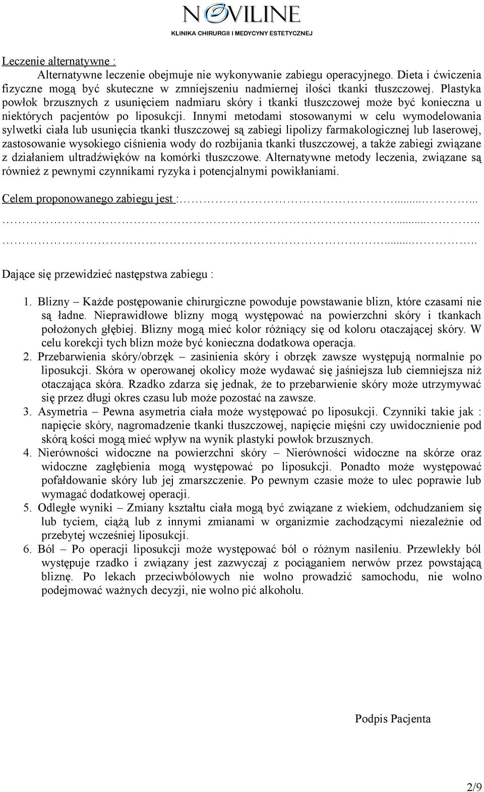 Innymi metodami stosowanymi w celu wymodelowania sylwetki ciała lub usunięcia tkanki tłuszczowej są zabiegi lipolizy farmakologicznej lub laserowej, zastosowanie wysokiego ciśnienia wody do