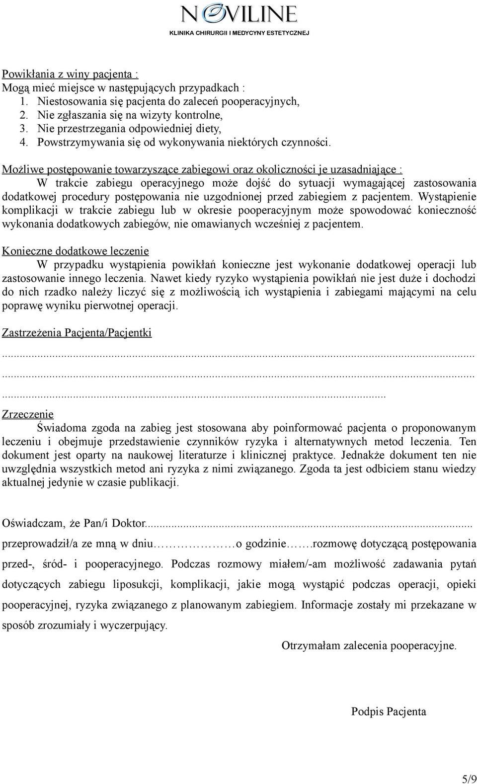 Możliwe postępowanie towarzyszące zabiegowi oraz okoliczności je uzasadniające : W trakcie zabiegu operacyjnego może dojść do sytuacji wymagającej zastosowania dodatkowej procedury postępowania nie