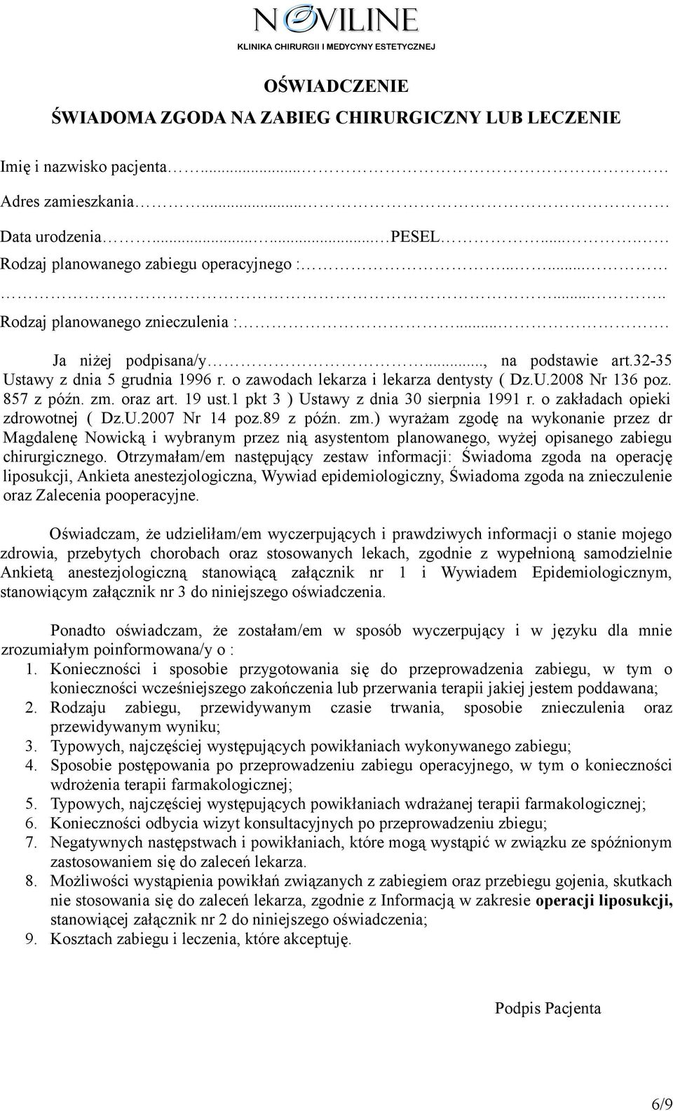 857 z późn. zm. oraz art. 19 ust.1 pkt 3 ) Ustawy z dnia 30 sierpnia 1991 r. o zakładach opieki zdrowotnej ( Dz.U.2007 Nr 14 poz.89 z późn. zm.) wyrażam zgodę na wykonanie przez dr Magdalenę Nowicką i wybranym przez nią asystentom planowanego, wyżej opisanego zabiegu chirurgicznego.