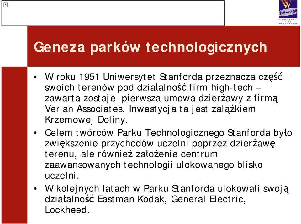 Celem twórców Parku Technologicznego Stanforda było zwiększenie przychodów uczelni poprzez dzierżawę terenu, ale również założenie