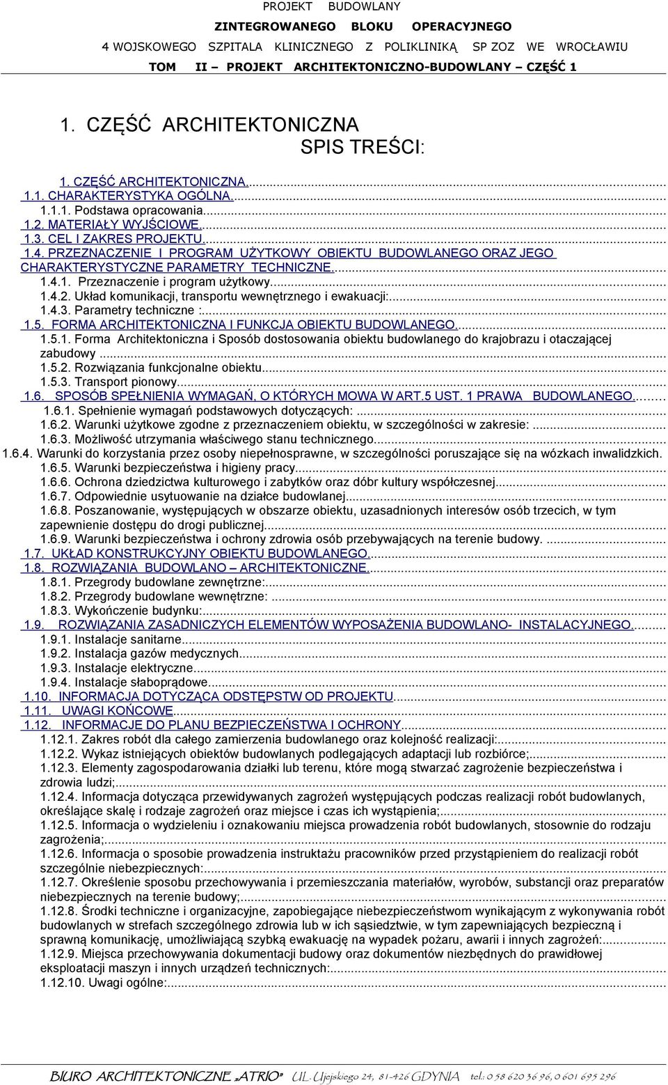 Układ komunikacji, transportu wewnętrznego i ewakuacji:... 1.4.3. Parametry techniczne :... 1.5. FORMA ARCHITEKTONICZNA I FUNKCJA OBIEKTU BUDOWLANEGO... 1.5.1. Forma Architektoniczna i Sposób dostosowania obiektu budowlanego do krajobrazu i otaczającej zabudowy.