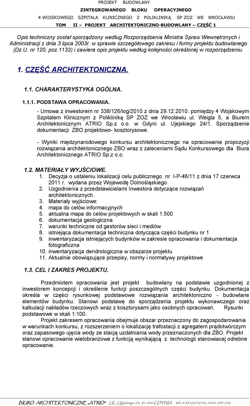 - Umowa z inwestorem nr 338/126/log/2010 z dnia 29.12.2010. pomiędzy 4 Wojskowym Szpitalem Klinicznym z Polikliniką SP ZOZ we Wrocławiu ul. Weigla 5, a Biurem Architektonicznym ATRIO Sp.z o.o. w Gdyni ul.