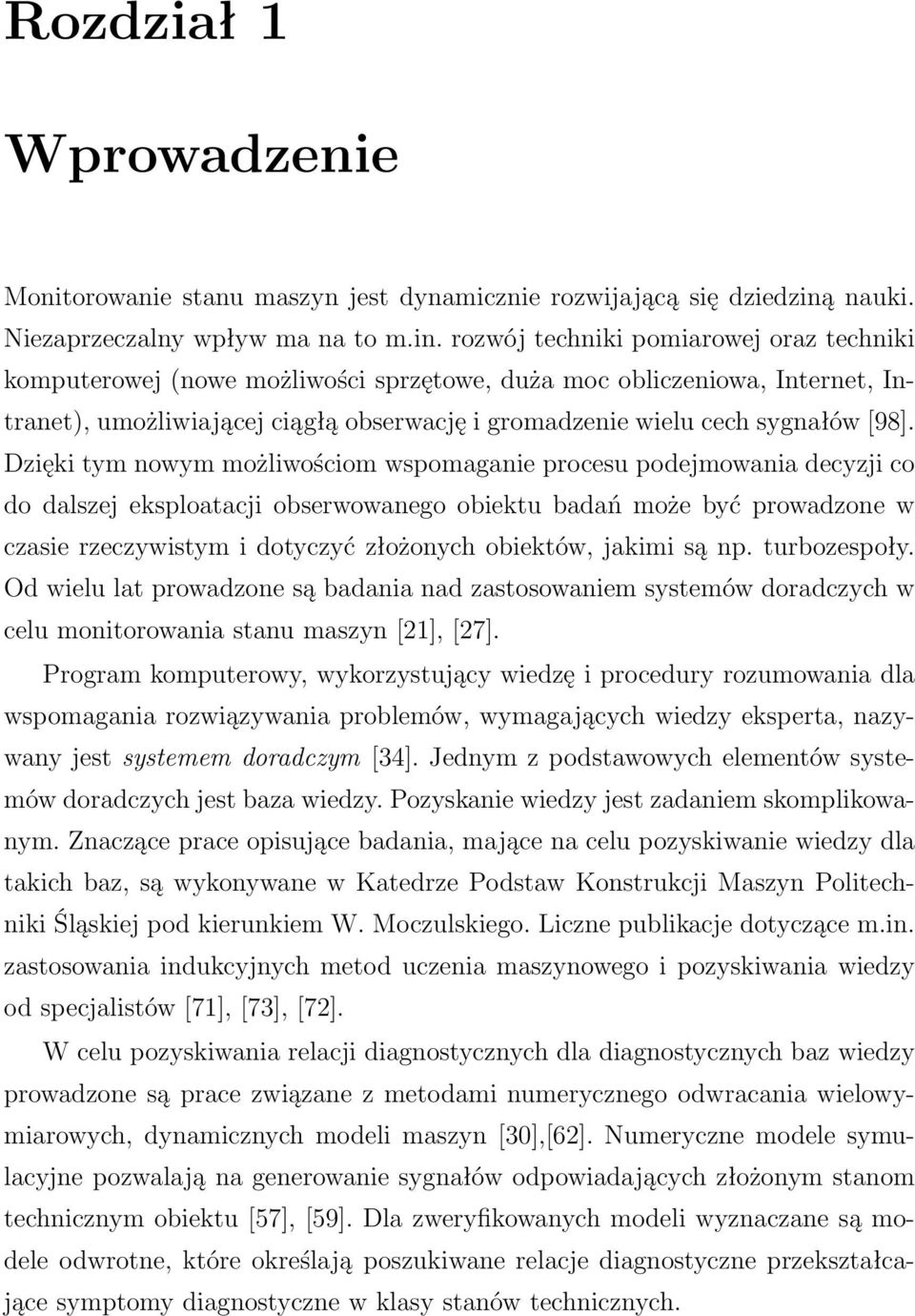 rozwój techniki pomiarowej oraz techniki komputerowej (nowe możliwości sprzętowe, duża moc obliczeniowa, Internet, Intranet), umożliwiającej ciągłą obserwację i gromadzenie wielu cech sygnałów [98].