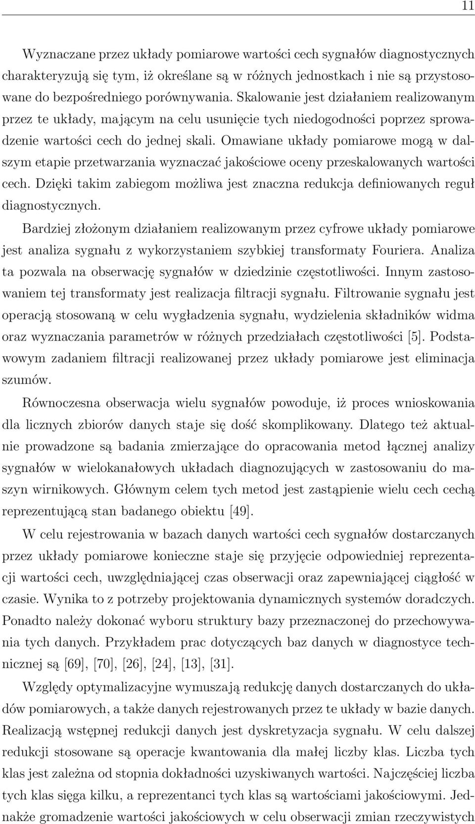 Omawiane układy pomiarowe mogą w dalszym etapie przetwarzania wyznaczać jakościowe oceny przeskalowanych wartości cech.