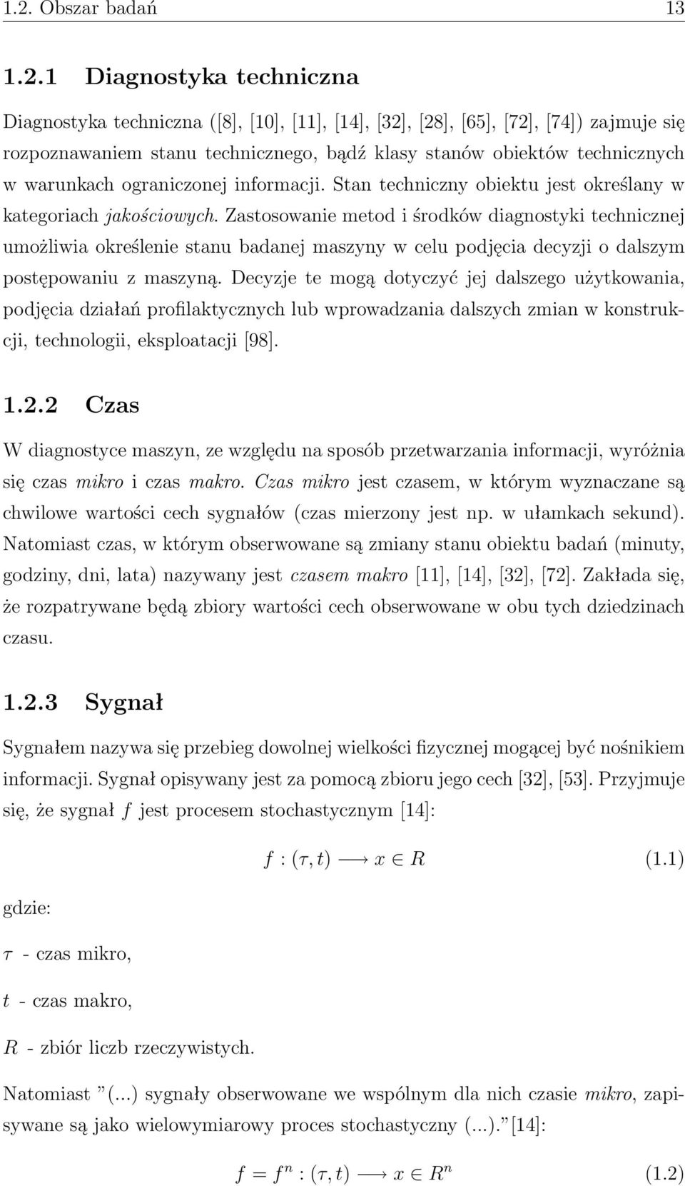 Zastosowanie metod i środków diagnostyki technicznej umożliwia określenie stanu badanej maszyny w celu podjęcia decyzji o dalszym postępowaniu z maszyną.